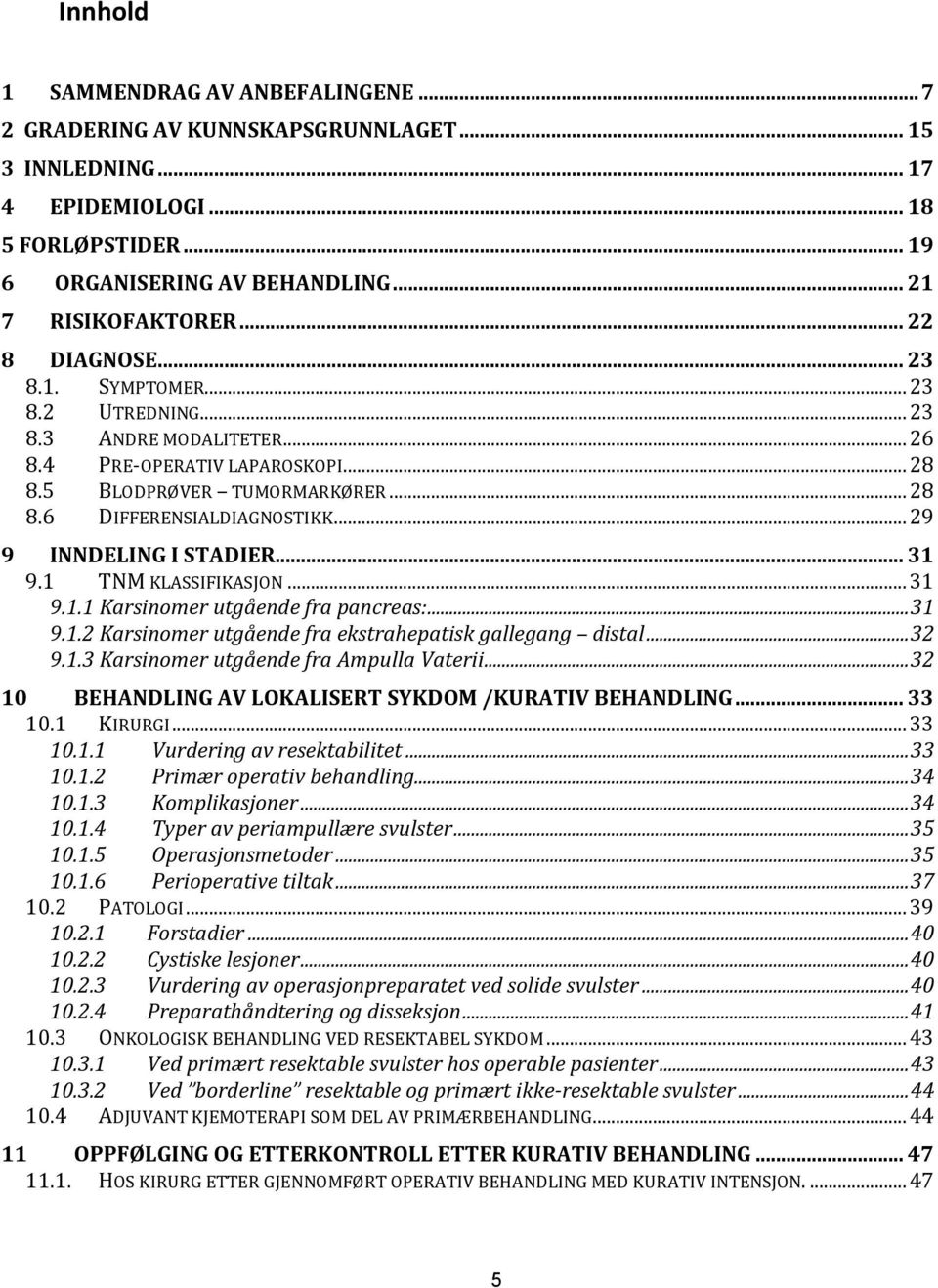 .. 29 9 INNDELING I STADIER... 31 9.1 TNM KLASSIFIKASJON... 31 9.1.1 Karsinomer utgående fra pancreas:... 31 9.1.2 Karsinomer utgående fra ekstrahepatisk gallegang distal... 32 9.1.3 Karsinomer utgående fra Ampulla Vaterii.