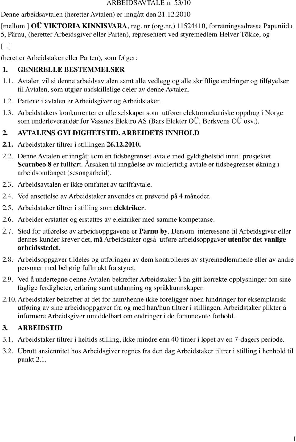 GENERELLE BESTEMMELSER 1.1. Avtalen vil si denne arbeidsavtalen samt alle vedlegg og alle skriftlige endringer og tilføyelser til Avtalen, som utgjør uadskillelige deler av denne Avtalen. 1.2.