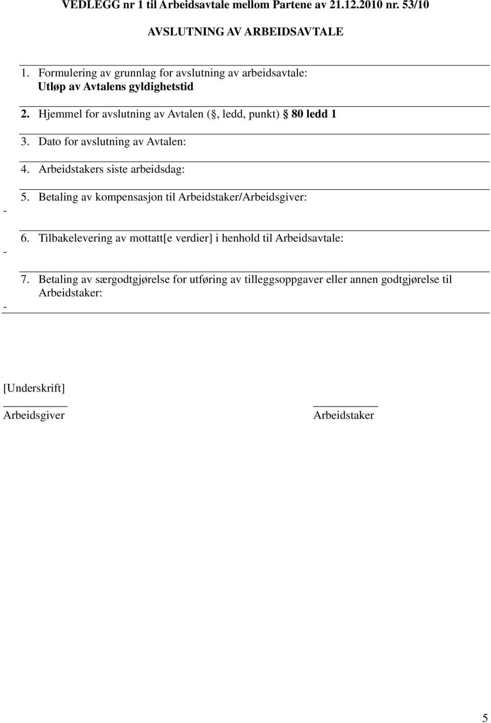 Hjemmel for avslutning av Avtalen (, ledd, punkt) 80 ledd 1 3. Dato for avslutning av Avtalen: 4. Arbeidstakers siste arbeidsdag: 5.