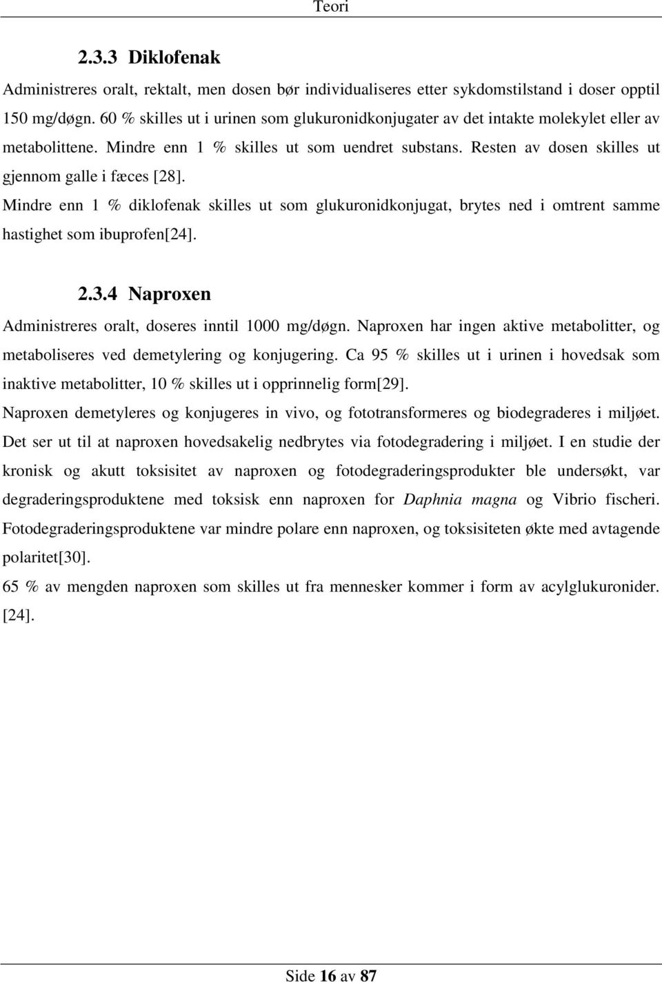 Resten av dosen skilles ut gjennom galle i fæces [28]. Mindre enn 1 % diklofenak skilles ut som glukuronidkonjugat, brytes ned i omtrent samme hastighet som ibuprofen[24]. 2.3.