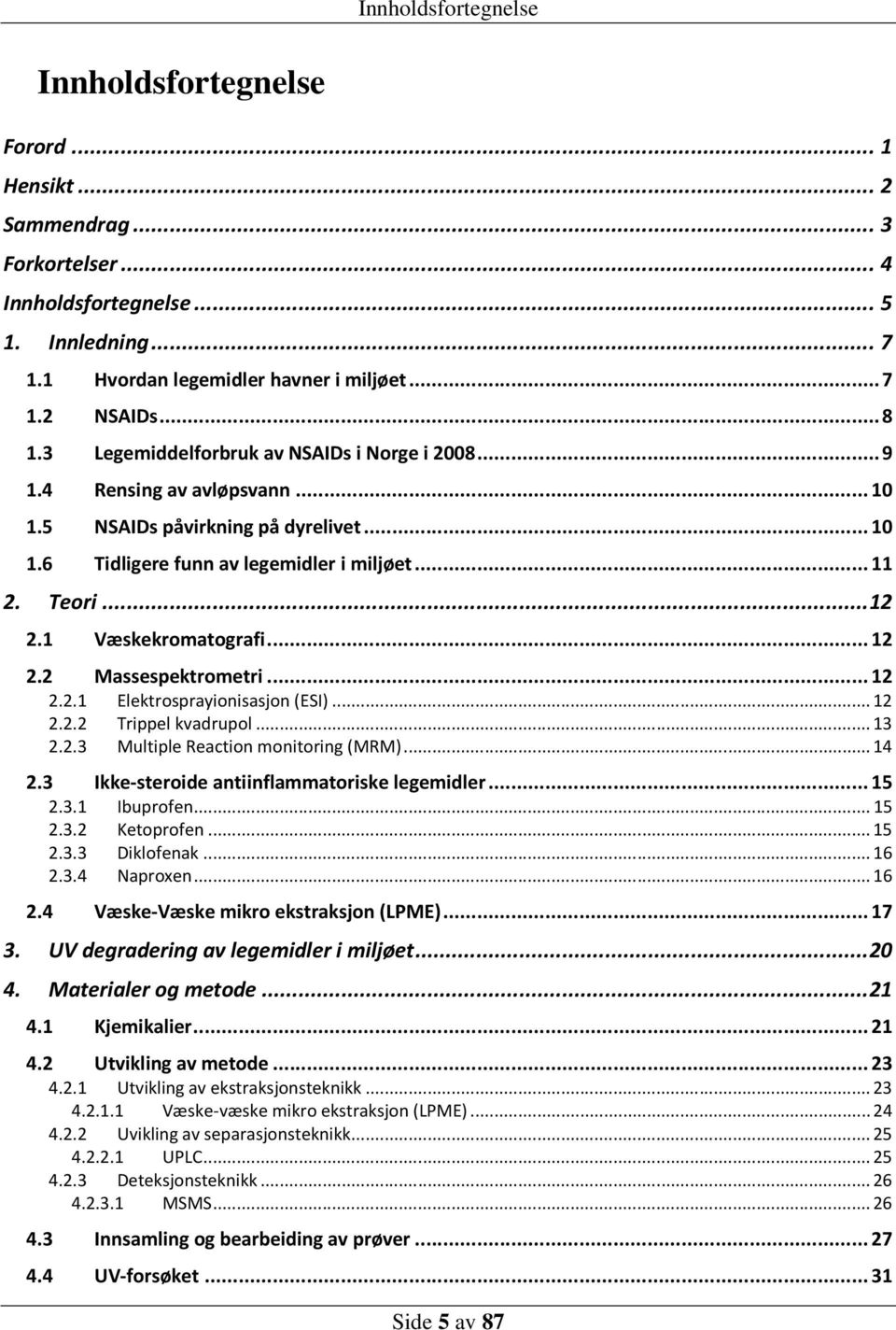 1 Væskekromatografi... 12 2.2 Massespektrometri... 12 2.2.1 Elektrosprayionisasjon (ESI)... 12 2.2.2 Trippel kvadrupol... 13 2.2.3 Multiple Reaction monitoring (MRM)... 14 2.