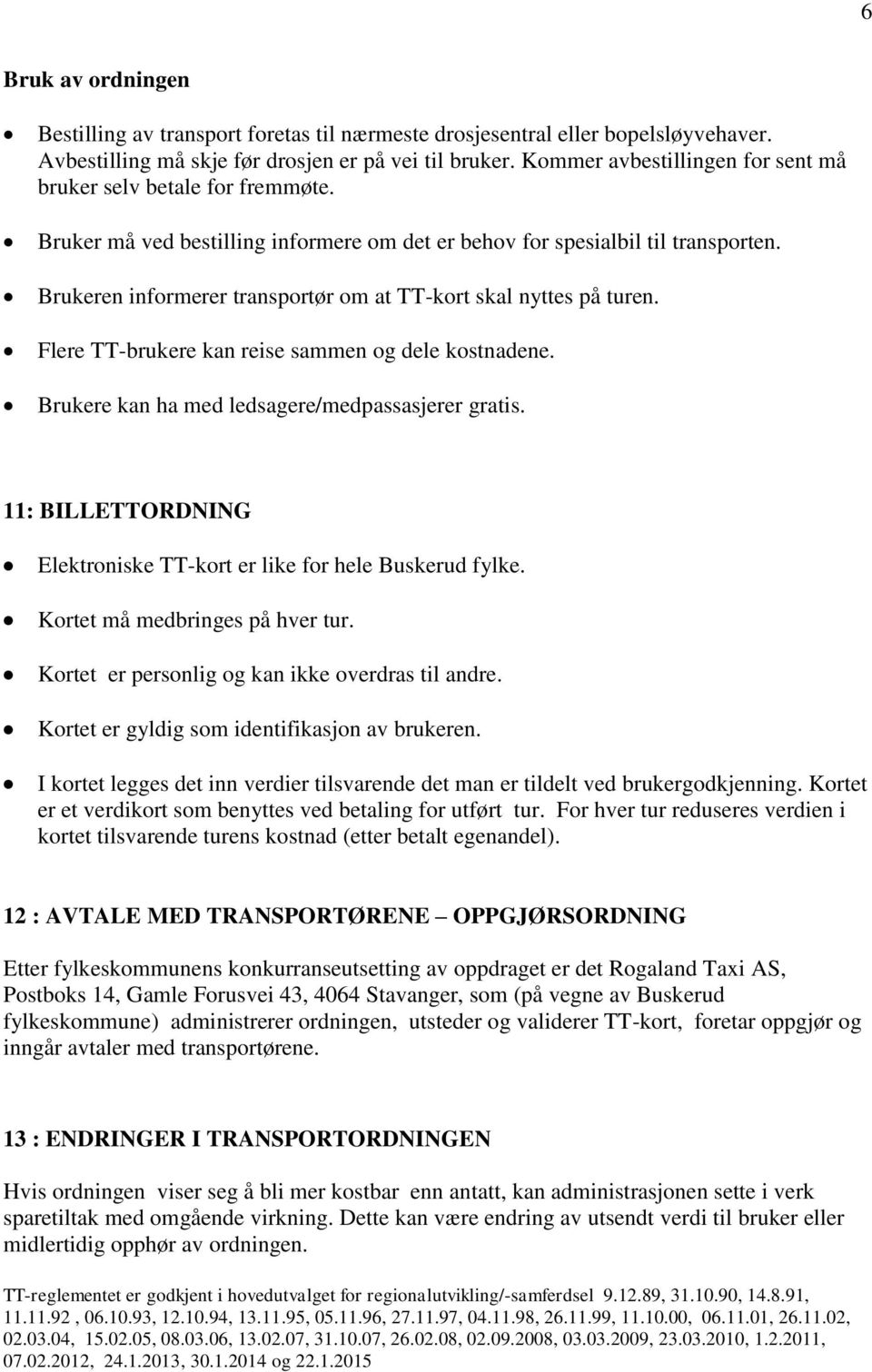 Brukeren informerer transportør om at TT-kort skal nyttes på turen. Flere TT-brukere kan reise sammen og dele kostnadene. Brukere kan ha med ledsagere/medpassasjerer gratis.