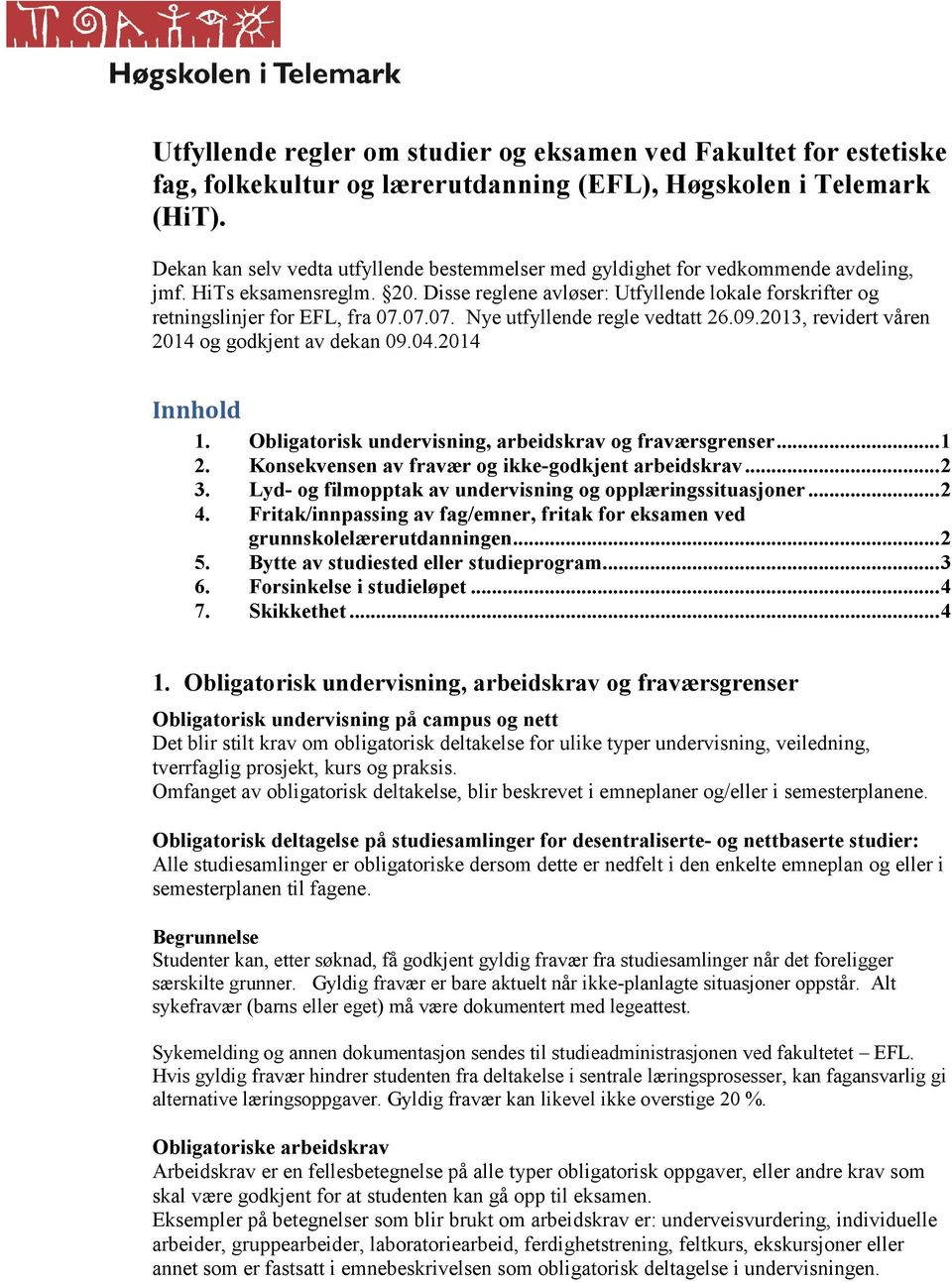 Disse reglene avløser: Utfyllende lokale forskrifter og retningslinjer for EFL, fra 07.07.07. Nye utfyllende regle vedtatt 26.09.2013, revidert våren 2014 og godkjent av dekan 09.04.2014 Innhold 1.