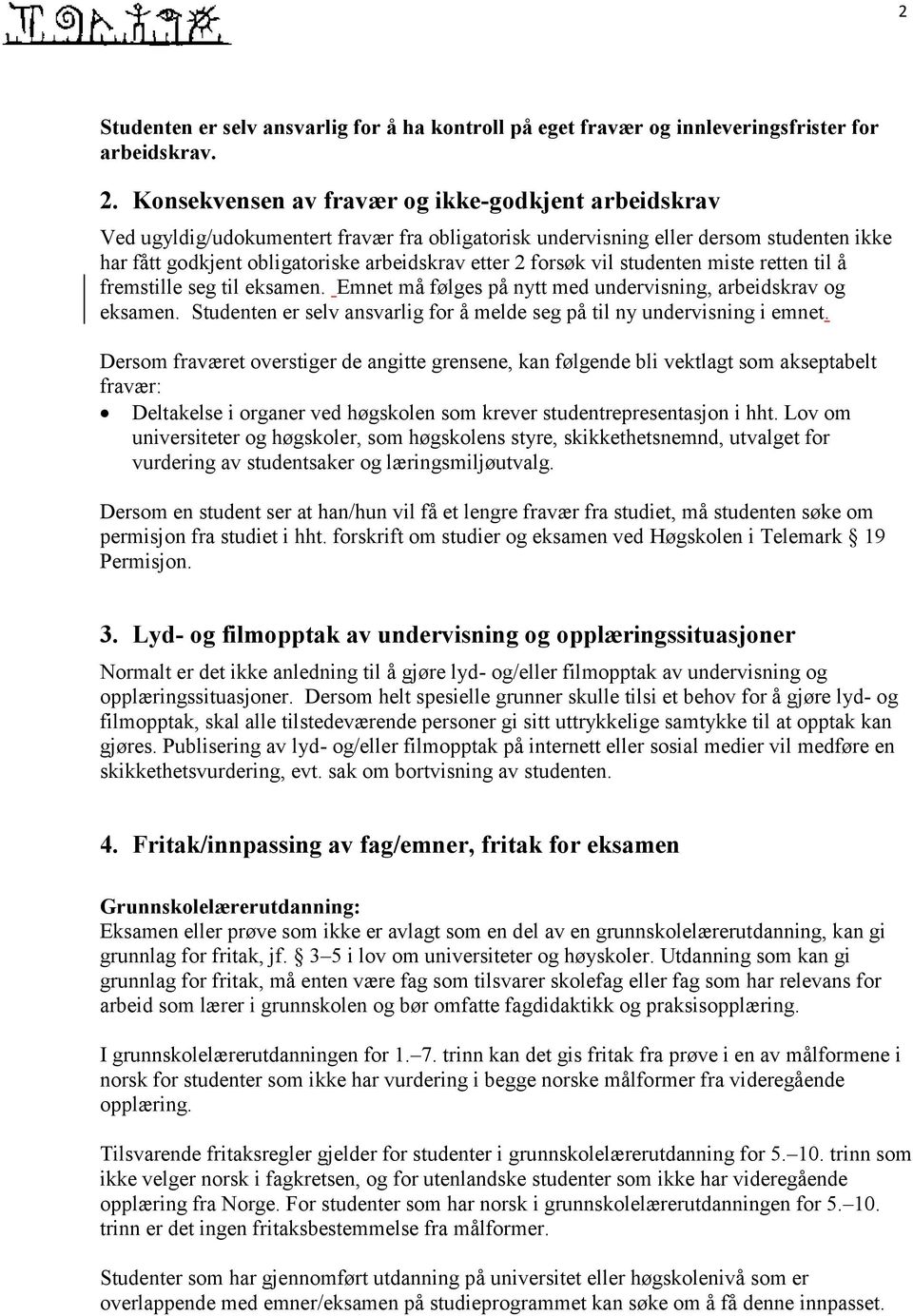 forsøk vil studenten miste retten til å fremstille seg til eksamen. Emnet må følges på nytt med undervisning, arbeidskrav og eksamen.