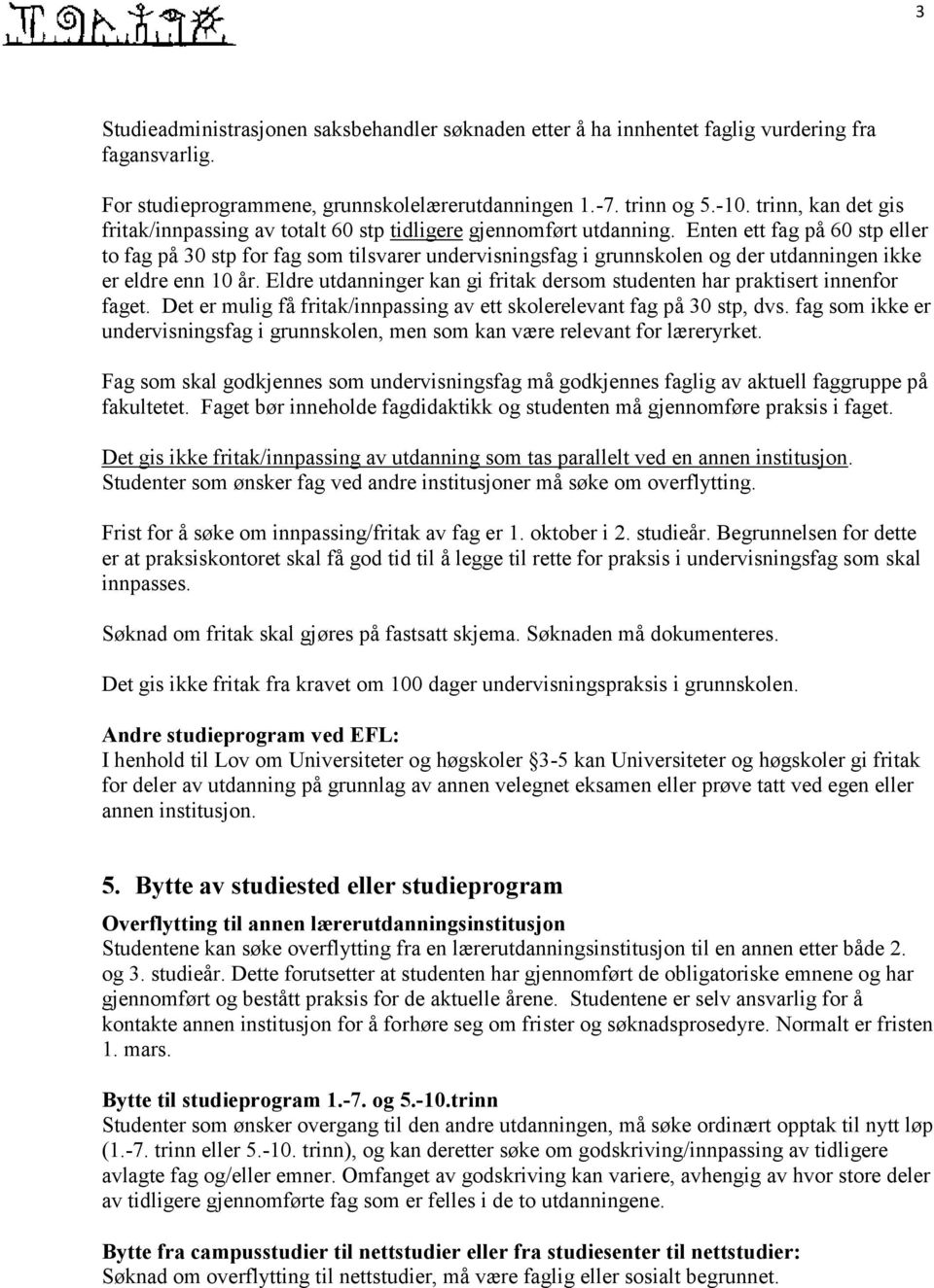 Enten ett fag på 60 stp eller to fag på 30 stp for fag som tilsvarer undervisningsfag i grunnskolen og der utdanningen ikke er eldre enn 10 år.