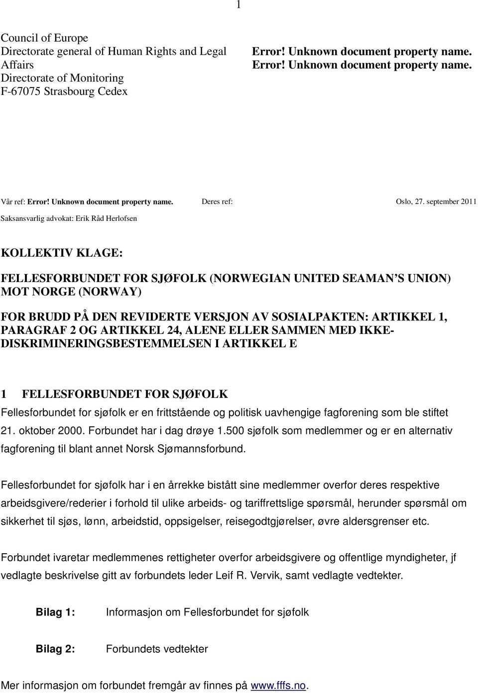 september 2011 Saksansvarlig advokat: Erik Råd Herlofsen KOLLEKTIV KLAGE: FELLESFORBUNDET FOR SJØFOLK (NORWEGIAN UNITED SEAMAN S UNION) MOT NORGE (NORWAY) FOR BRUDD PÅ DEN REVIDERTE VERSJON AV