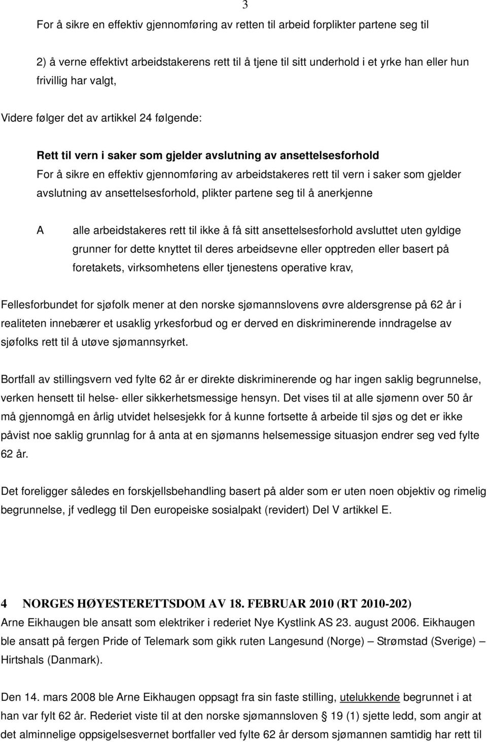 gjelder avslutning av ansettelsesforhold, plikter partene seg til å anerkjenne A alle arbeidstakeres rett til ikke å få sitt ansettelsesforhold avsluttet uten gyldige grunner for dette knyttet til