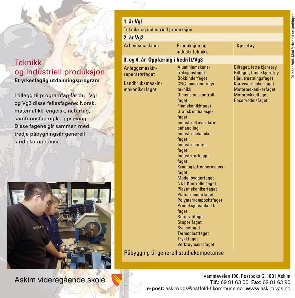år Opplæring i bedrift/vg3 Anleggsmaskinreperatørfaget Landbruksmaskinmekanikerfaget Aluminiumskonstruksjonsfaget Bokbinderfaget CNC- maskineringsteknikk Dimensjonskontrollfaget Finmekanikkfaget