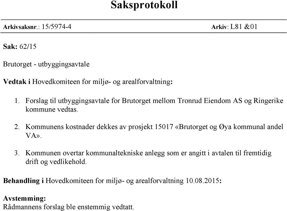 Forslag til utbyggingsavtale for Brutorget mellom Tronrud Eiendom AS og Ringerike kommune vedtas. 2.