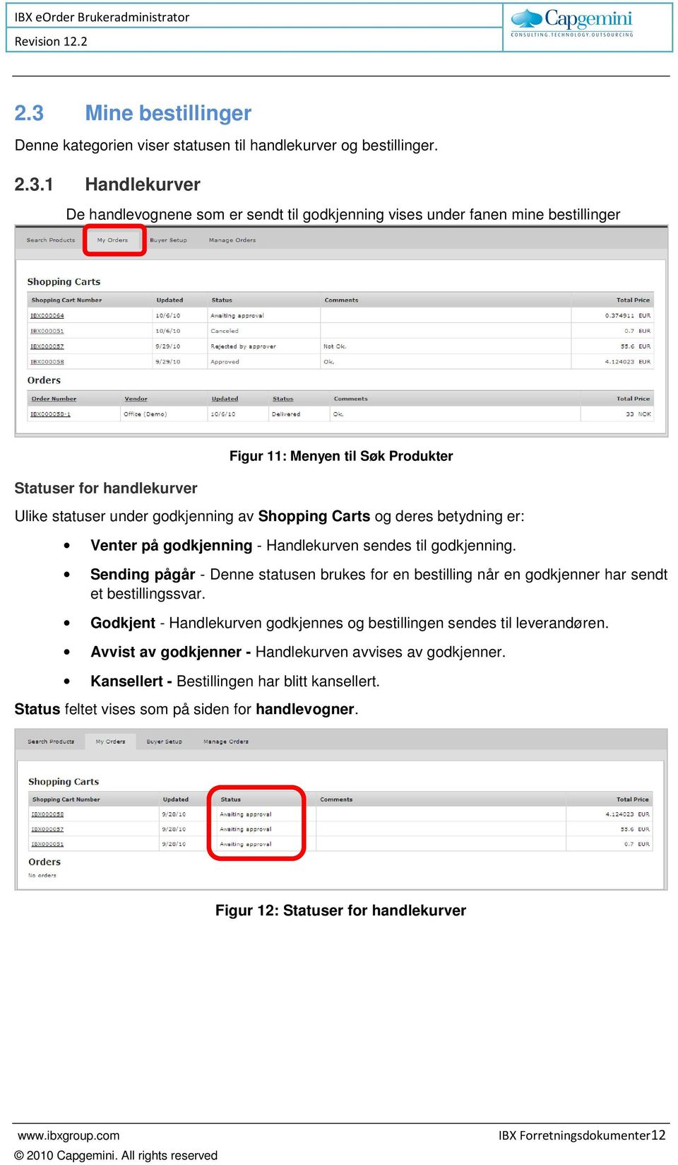 Sending pågår - Denne statusen brukes for en bestilling når en godkjenner har sendt et bestillingssvar. Godkjent - Handlekurven godkjennes og bestillingen sendes til leverandøren.