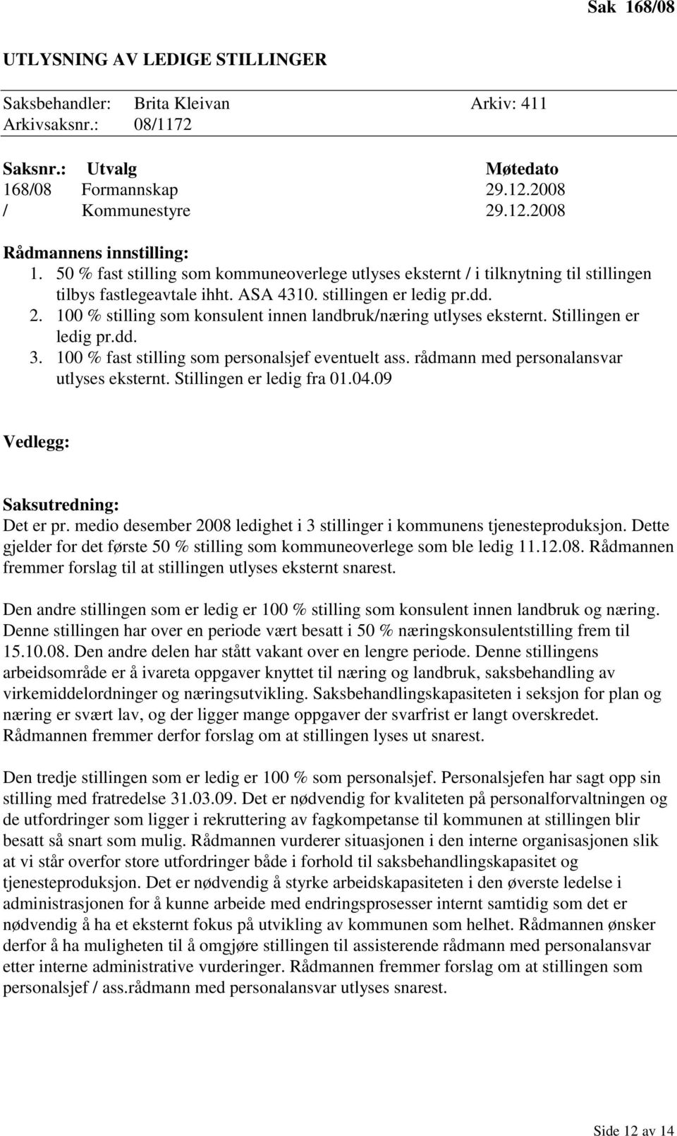 100 % stilling som konsulent innen landbruk/næring utlyses eksternt. Stillingen er ledig pr.dd. 3. 100 % fast stilling som personalsjef eventuelt ass. rådmann med personalansvar utlyses eksternt.