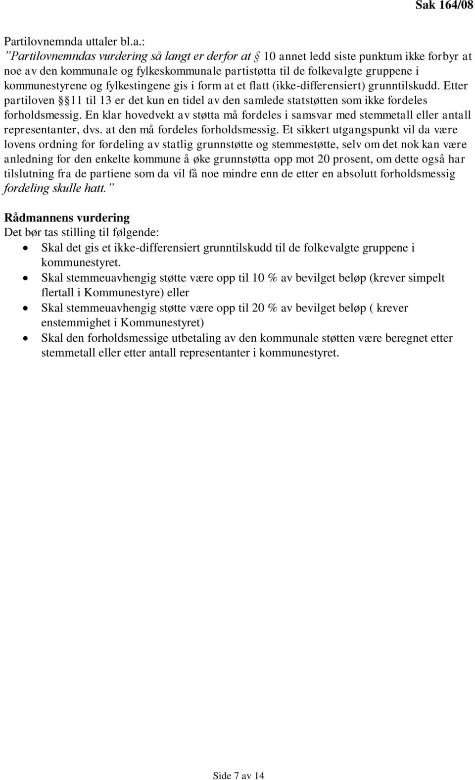 Etter partiloven 11 til 13 er det kun en tidel av den samlede statstøtten som ikke fordeles forholdsmessig.