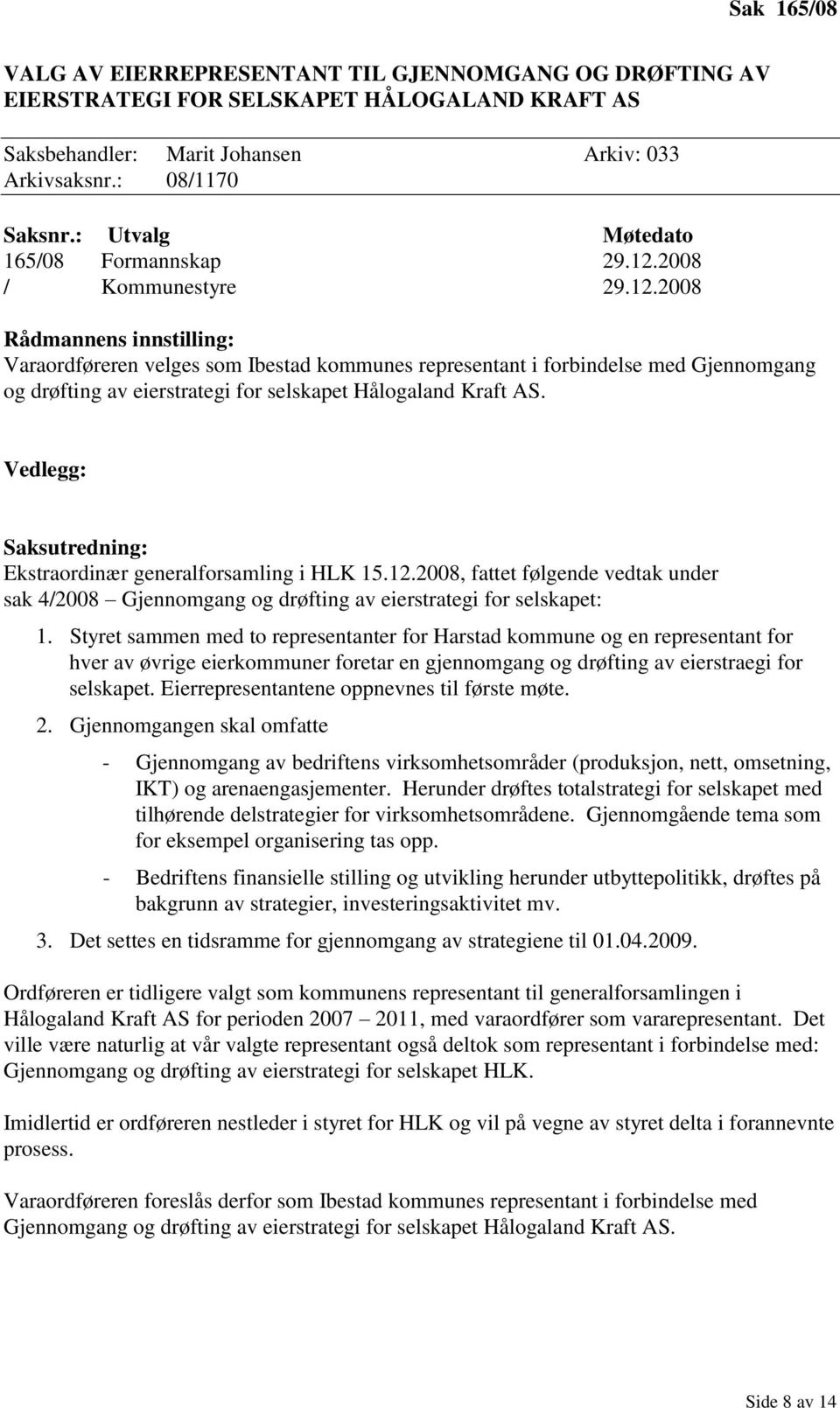 Vedlegg: Ekstraordinær generalforsamling i HLK 15.12.2008, fattet følgende vedtak under sak 4/2008 Gjennomgang og drøfting av eierstrategi for selskapet: 1.