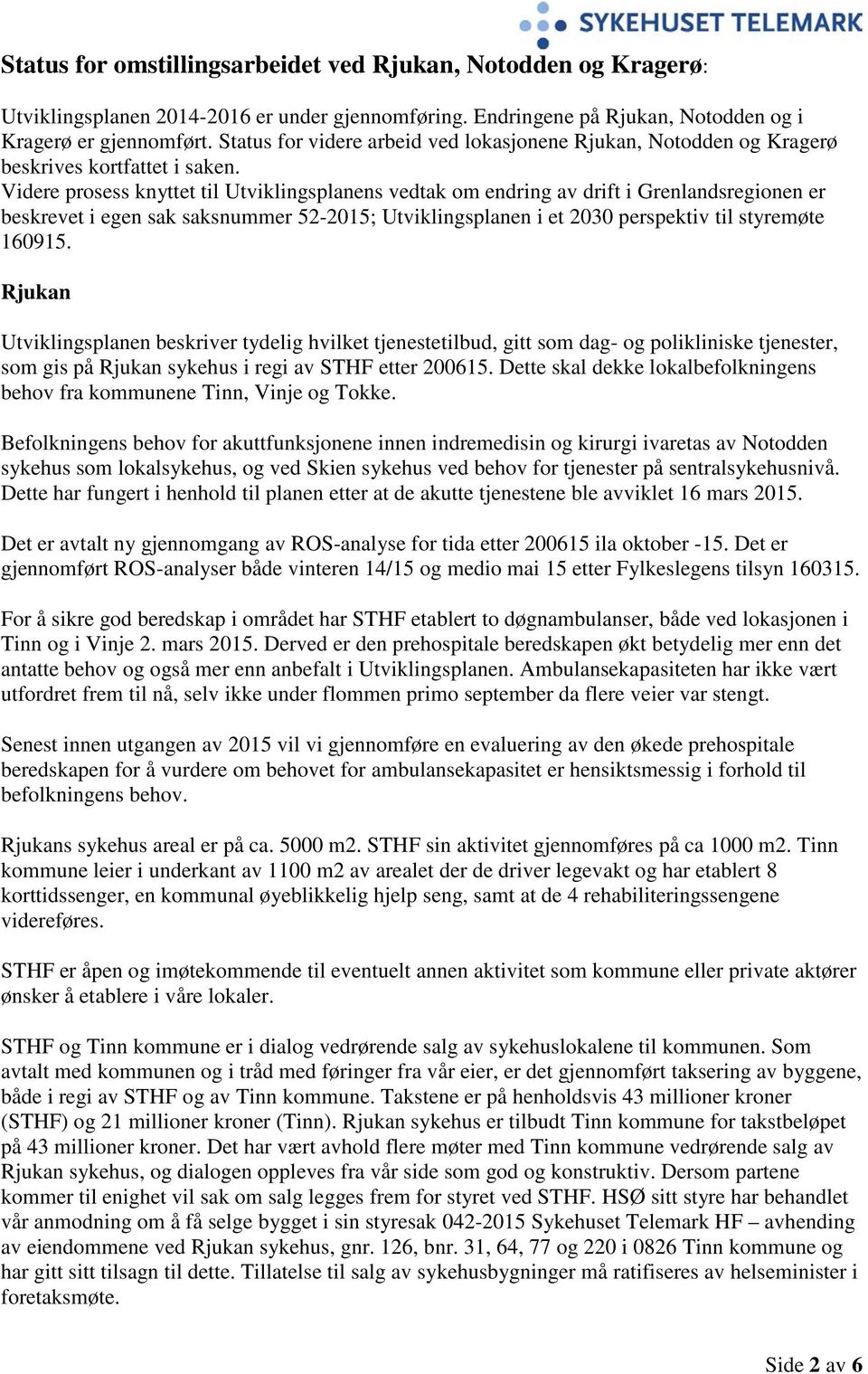 Videre prosess knyttet til Utviklingsplanens vedtak om endring av drift i Grenlandsregionen er beskrevet i egen sak saksnummer 52-2015; Utviklingsplanen i et 2030 perspektiv til styremøte 160915.