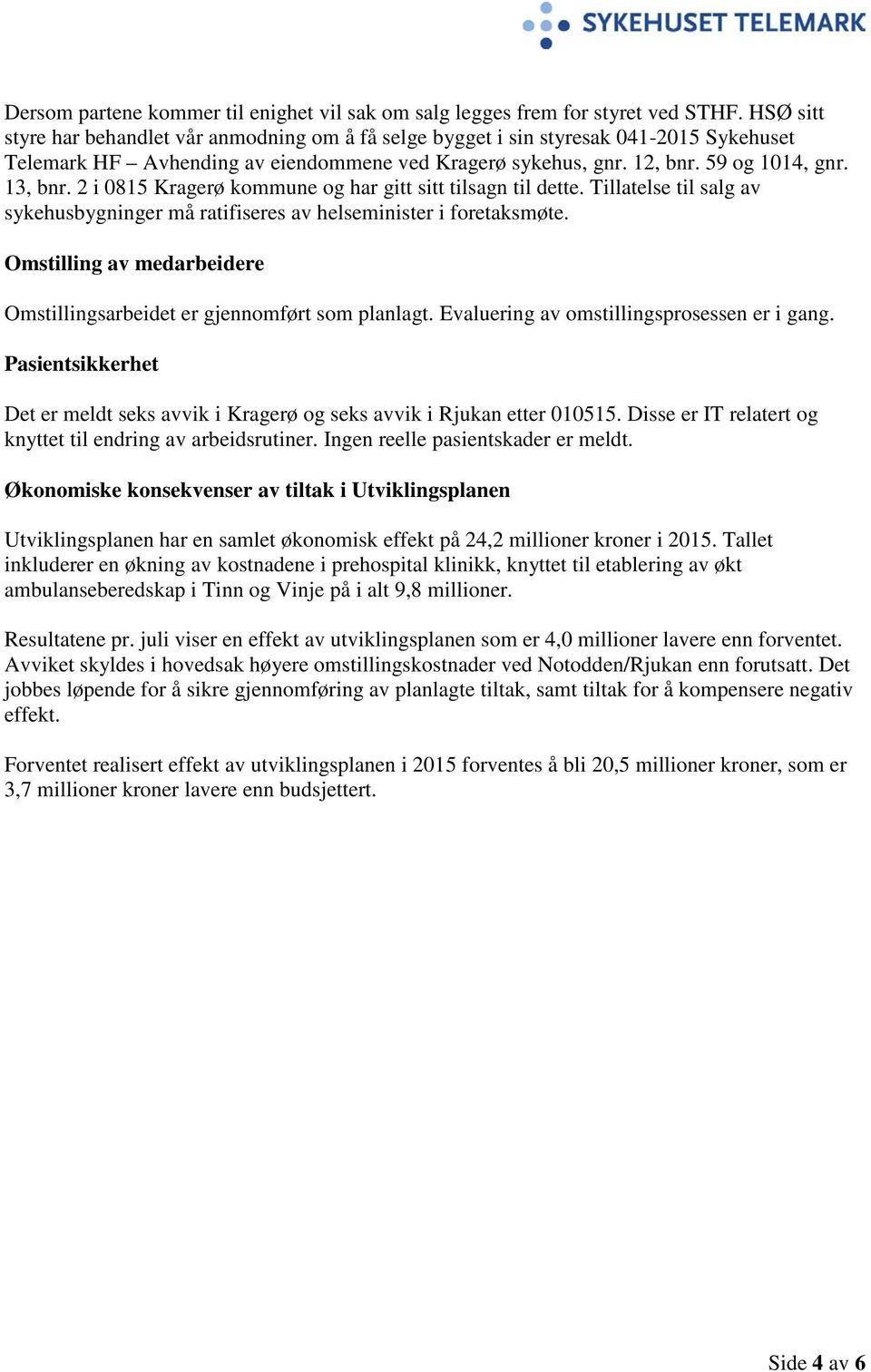 2 i 0815 Kragerø kommune og har gitt sitt tilsagn til dette. Tillatelse til salg av sykehusbygninger må ratifiseres av helseminister i foretaksmøte.