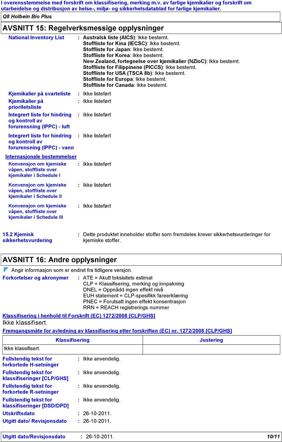 Integrert liste for hindring og kontroll av forurensning (IPPC) vann Australsk liste (AICS) Ikke bestemt. Stoffliste for Kina (IECSC) Ikke bestemt. Stoffliste for Japan Ikke bestemt.