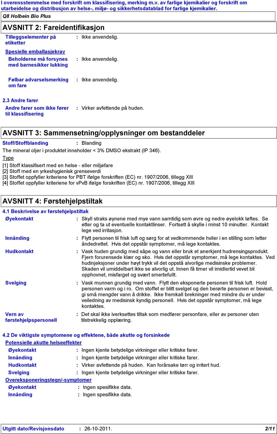 3 Andre farer Andre farer som ikke fører til klassifisering Virker avfettende på huden.