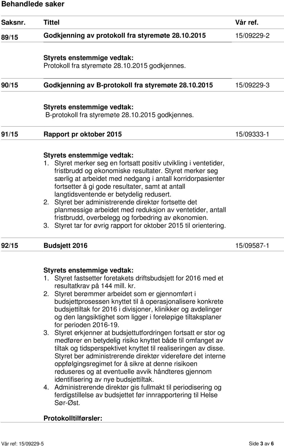 Styret merker seg en fortsatt positiv utvikling i ventetider, fristbrudd og økonomiske resultater.