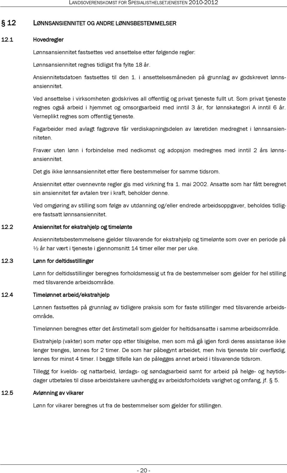 Som privat tjeneste regnes også arbeid i hjemmet og omsorgsarbeid med inntil 3 år, for lønnskategori A inntil 6 år. Verneplikt regnes som offentlig tjeneste.