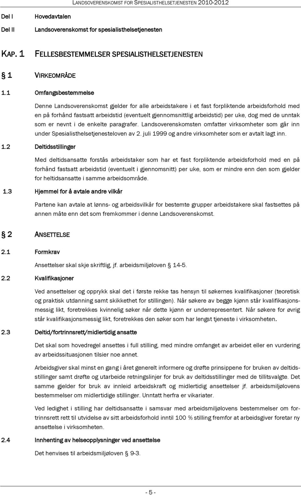 dog med de unntak som er nevnt i de enkelte paragrafer. Landsoverenskomsten omfatter virksomheter som går inn under Spesialisthelsetjenesteloven av 2.