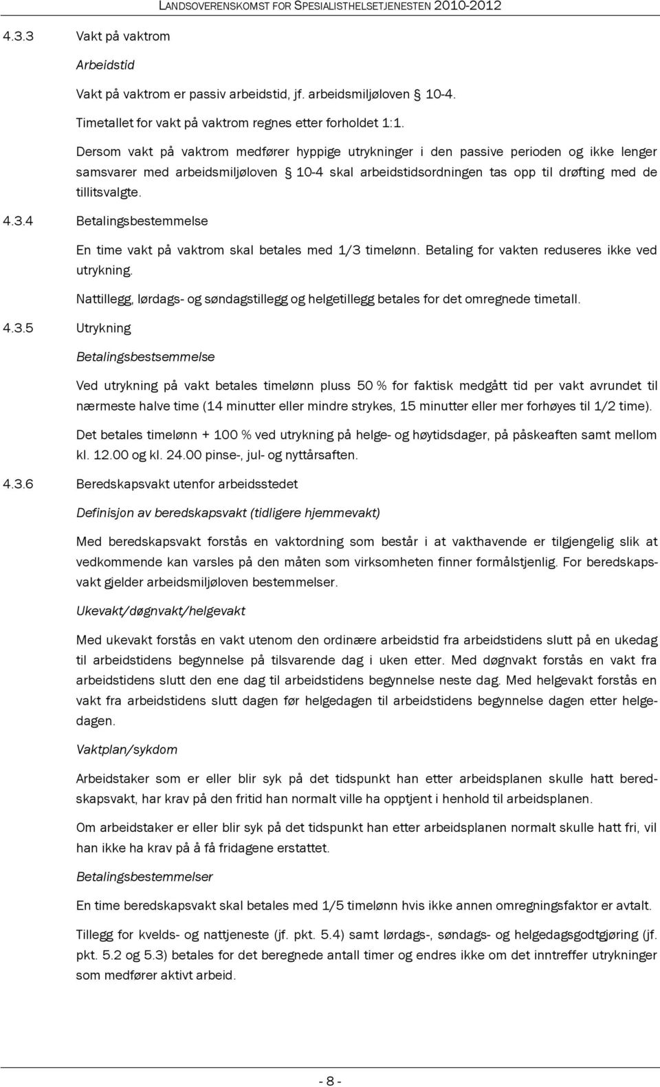 4 Betalingsbestemmelse En time vakt på vaktrom skal betales med 1/3 timelønn. Betaling for vakten reduseres ikke ved utrykning.