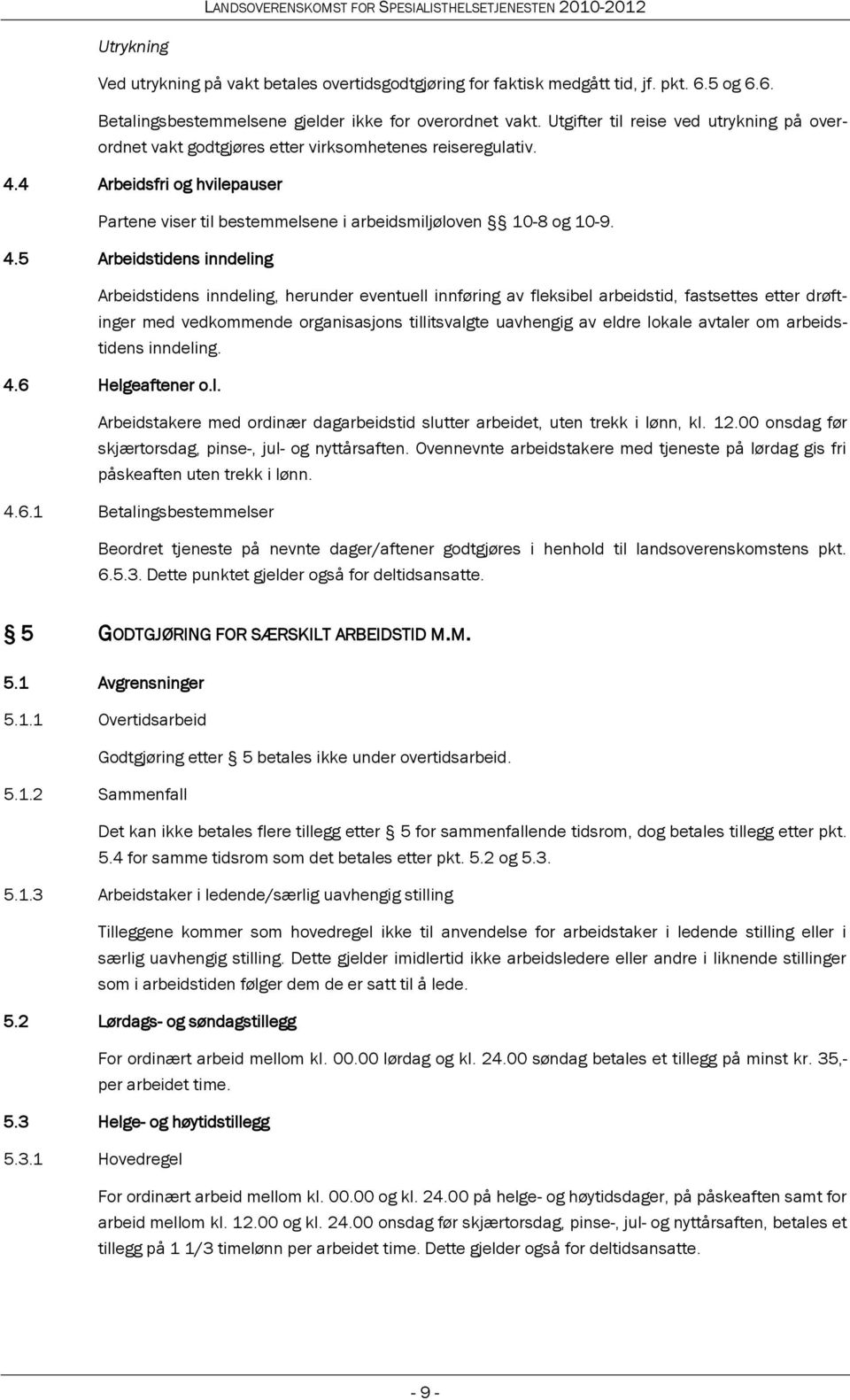 4 Arbeidsfri og hvilepauser Partene viser til bestemmelsene i arbeidsmiljøloven 10-8 og 10-9. 4.