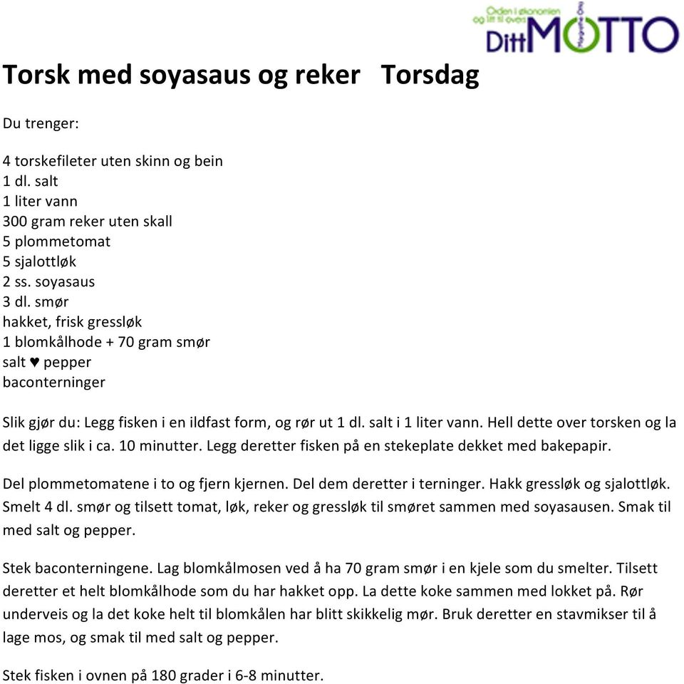 Hell dette over torsken og la det ligge slik i ca. 10 minutter. Legg deretter fisken på en stekeplate dekket med bakepapir. Del plommetomatene i to og fjern kjernen. Del dem deretter i terninger.