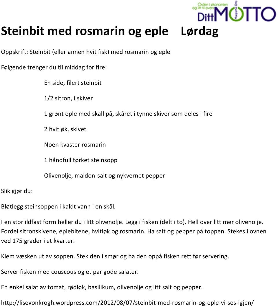 steinsoppen i kaldt vann i en skål. I en stor ildfast form heller du i litt olivenolje. Legg i fisken (delt i to). Hell over litt mer olivenolje. Fordel sitronskivene, eplebitene, hvitløk og rosmarin.