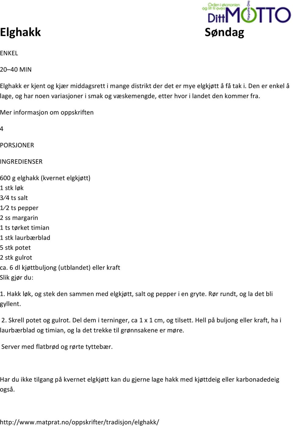 Mer informasjon om oppskriften 4 PORSJONER INGREDIENSER 600 g elghakk (kvernet elgkjøtt) 1 stk løk 3 4 ts salt 1 2 ts pepper 2 ss margarin 1 ts tørket timian 1 stk laurbærblad 5 stk potet 2 stk