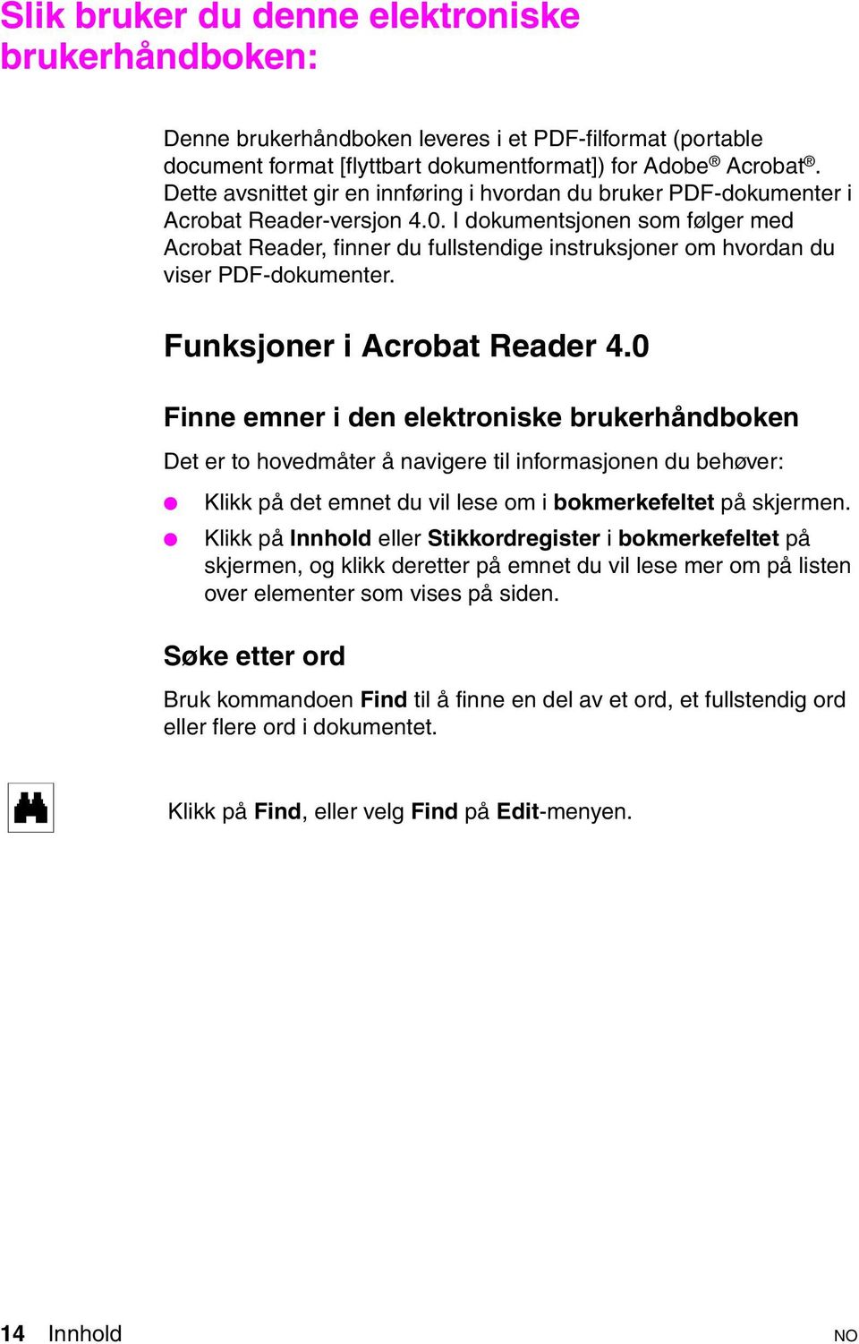 I dokumentsjonen som følger med Acrobat Reader, finner du fullstendige instruksjoner om hvordan du viser PDF-dokumenter. Funksjoner i Acrobat Reader 4.