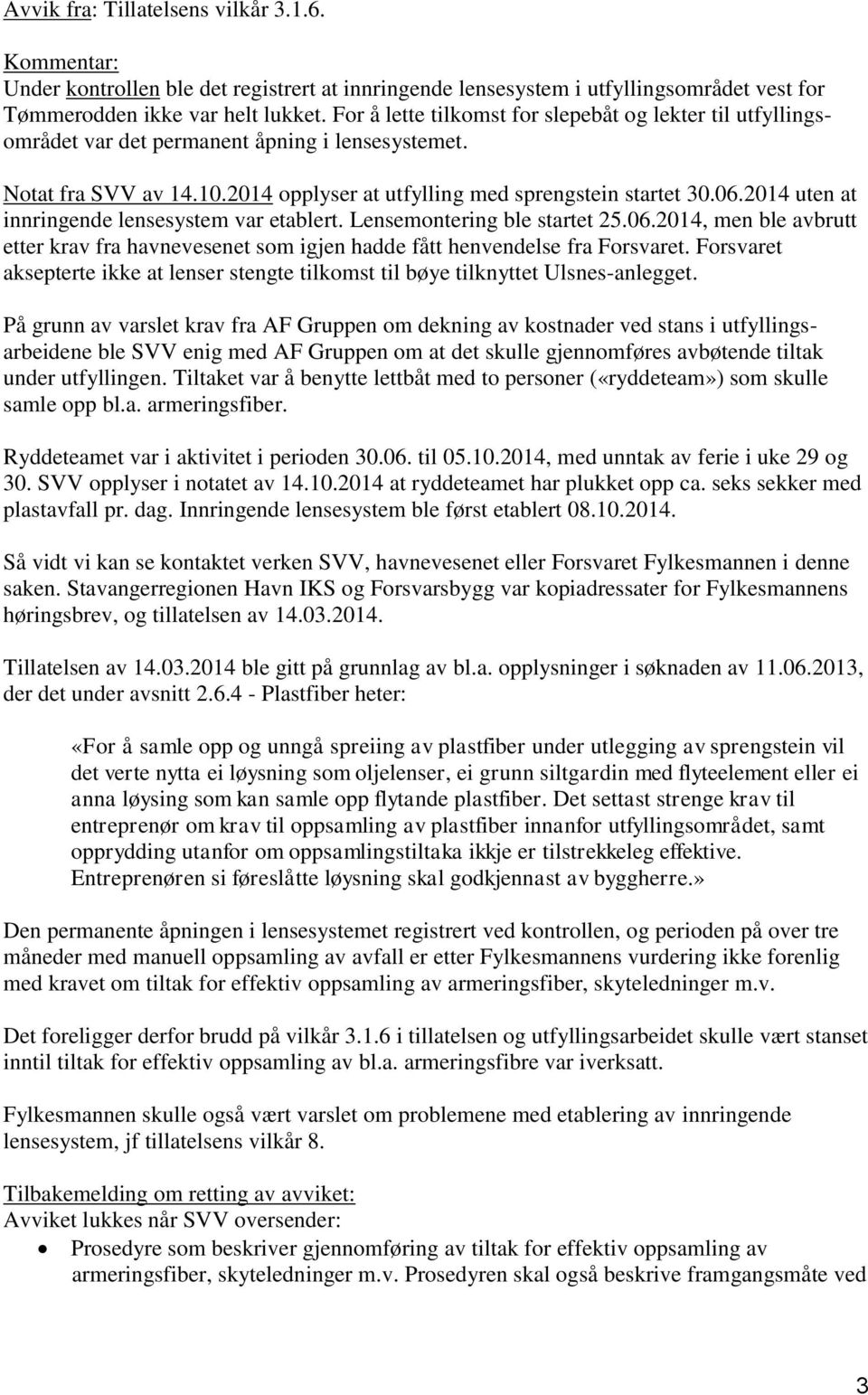 2014 uten at innringende lensesystem var etablert. Lensemontering ble startet 25.06.2014, men ble avbrutt etter krav fra havnevesenet som igjen hadde fått henvendelse fra Forsvaret.