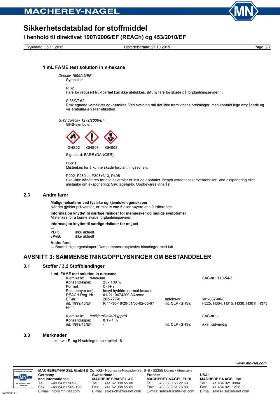 3 Andre farer GHS02 GHS07 GHS08 Signalord: FARE (DANGER) H361f Mistenkes for å kunne skade forplantningsevnen. P202, P280sh, P308+313, P405 Skal ikke håndteres før alle advarsler er lest og oppfattet.