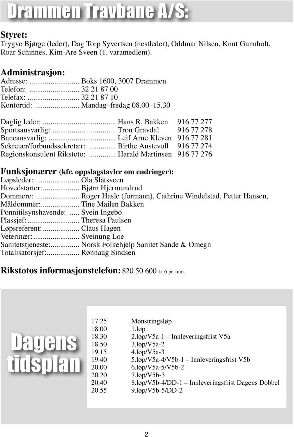 .. Tron Gravdal 916 77 278 Baneansvarlig:... Leif Arne Kleven 916 77 281 Sekretær/forbundssekretær:... Birthe Austevoll 916 77 274 Regionskonsulent Rikstoto:.