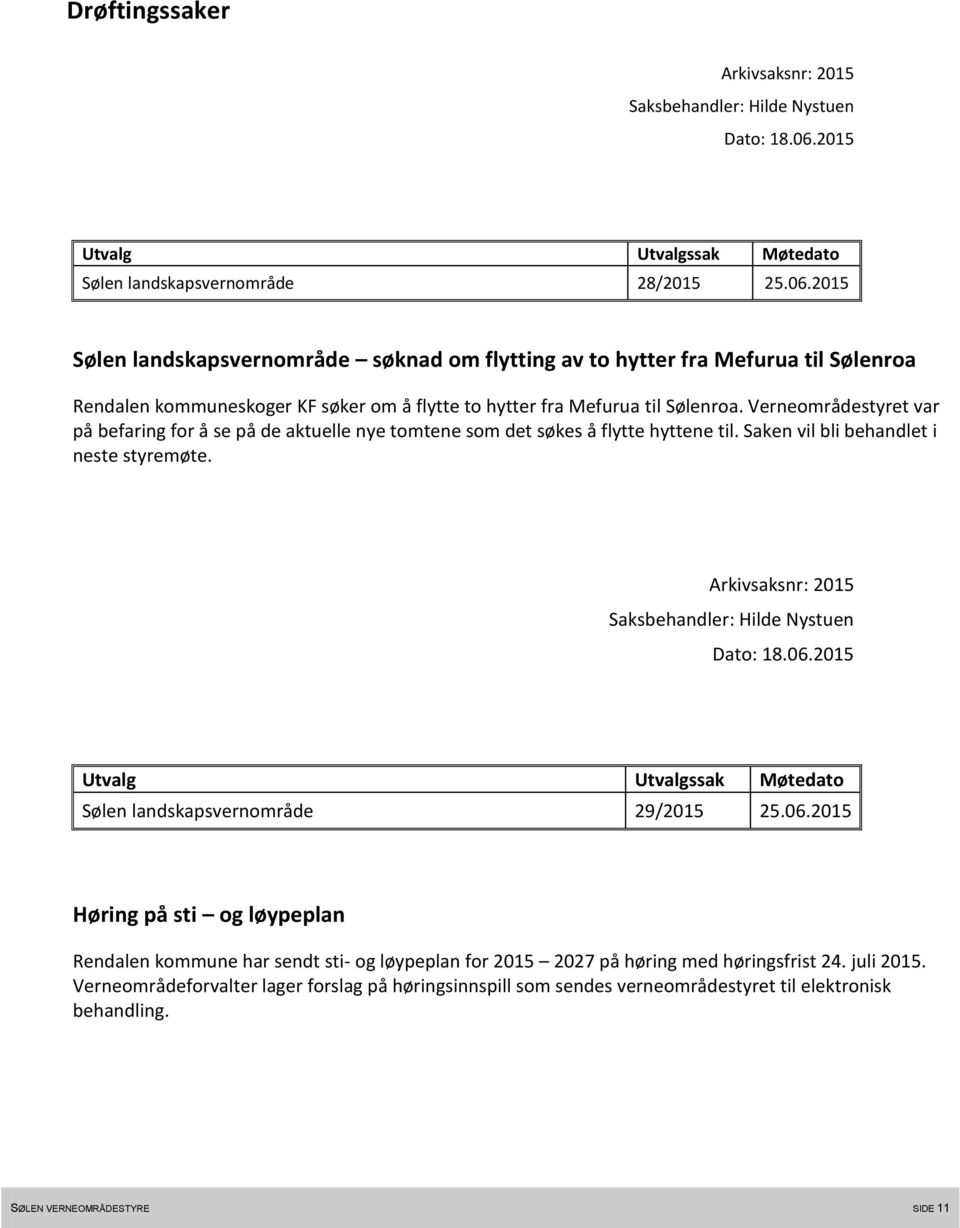 2015 Sølen landskapsvernområde søknad om flytting av to hytter fra Mefurua til Sølenroa Rendalen kommuneskoger KF søker om å flytte to hytter fra Mefurua til Sølenroa.