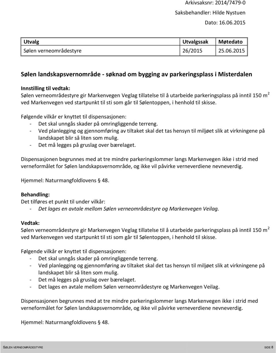 2015 Sølen landskapsvernområde - søknad om bygging av parkeringsplass i Misterdalen Innstilling til vedtak: Sølen verneområdestyre gir Markenvegen Veglag tillatelse til å utarbeide parkeringsplass på