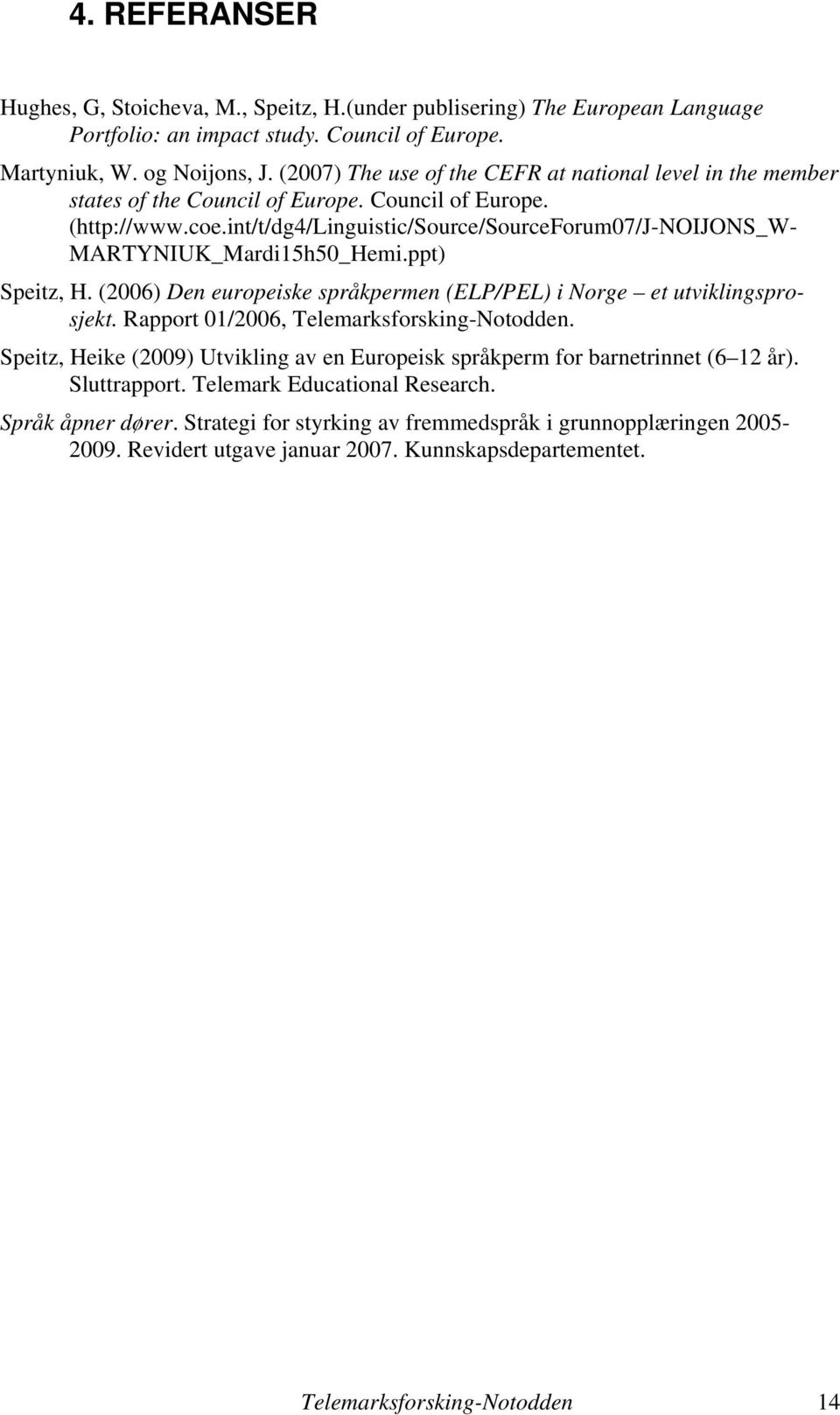 int/t/dg4/linguistic/source/sourceforum07/j-noijons_w- MARTYNIUK_Mardi15h50_Hemi.ppt) Speitz, H. (2006) Den europeiske språkpermen (ELP/PEL) i Norge et utviklingsprosjekt.