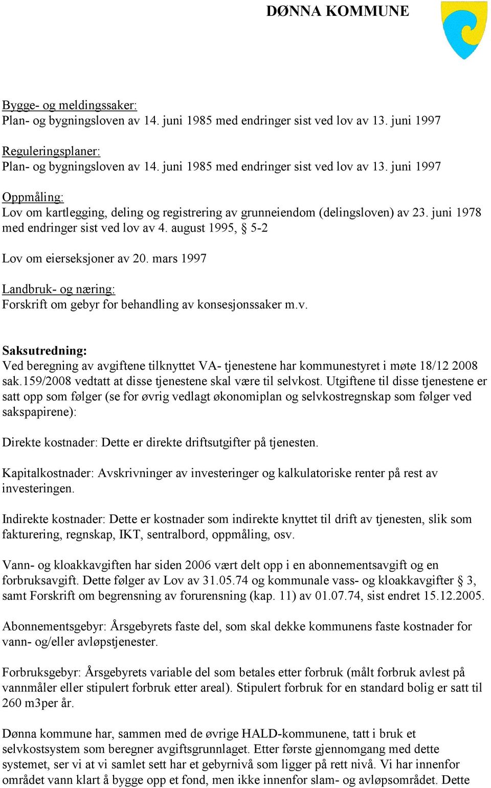 august 1995, 5-2 Lov om eierseksjoner av 20. mars 1997 Landbruk- og næring: Forskrift om gebyr for behandling av konsesjonssaker m.v. Saksutredning: Ved beregning av avgiftene tilknyttet VA- tjenestene har kommunestyret i møte 18/12 2008 sak.