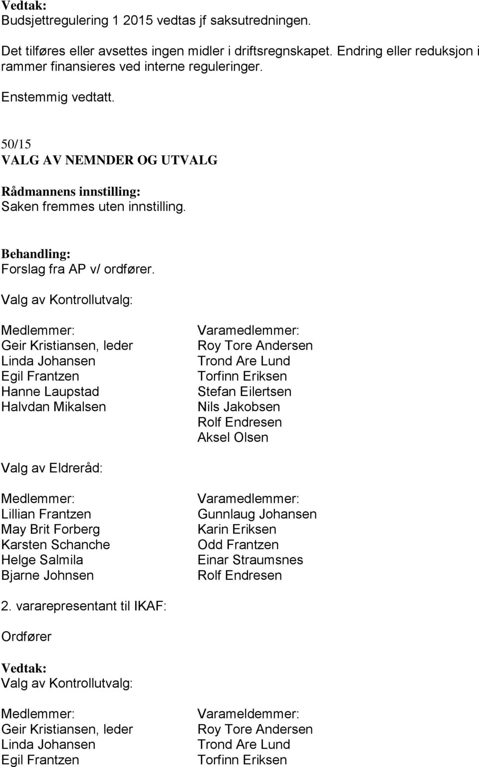 Valg av Kontrollutvalg: Geir Kristiansen, leder Linda Johansen Egil Frantzen Hanne Laupstad Halvdan Mikalsen Varamedlemmer: Roy Tore Andersen Trond Are Lund Torfinn Eriksen Stefan Eilertsen Nils