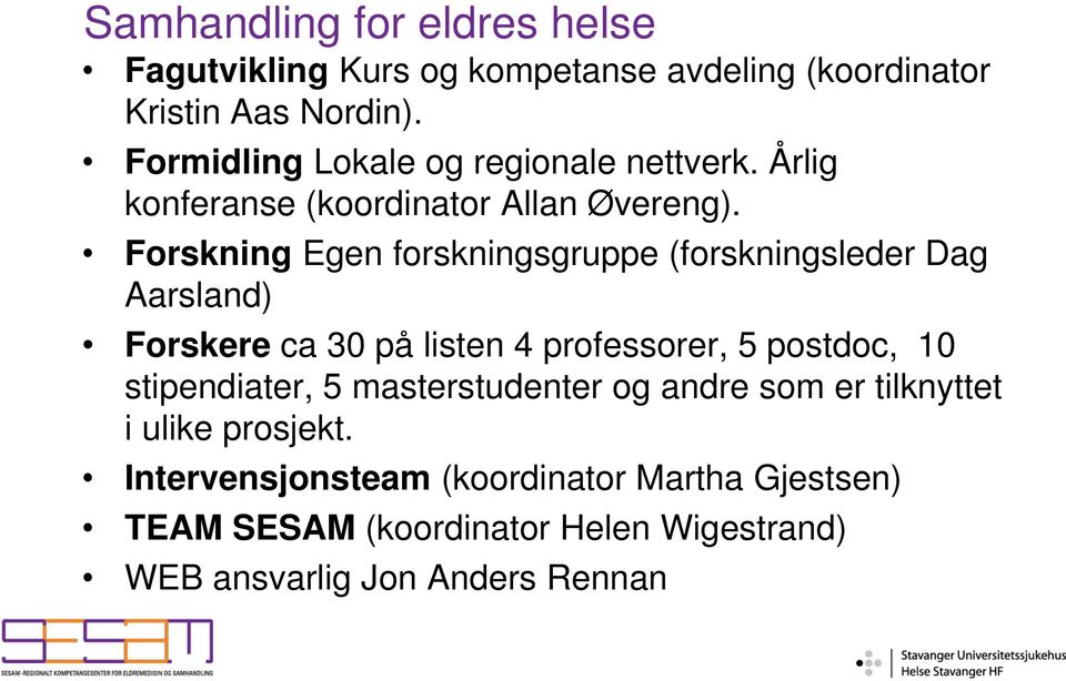 Forskning Egen forskningsgruppe (forskningsleder Dag Aarsland) Forskere ca 30 på listen 4 professorer, 5 postdoc, 10