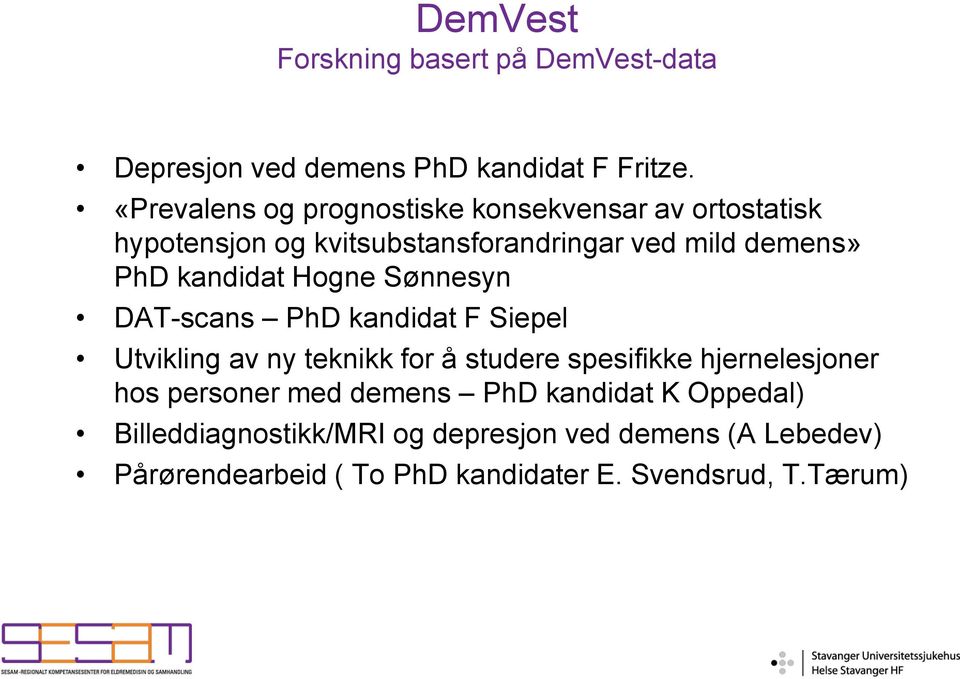 kandidat Hogne Sønnesyn DAT-scans PhD kandidat F Siepel Utvikling av ny teknikk for å studere spesifikke hjernelesjoner