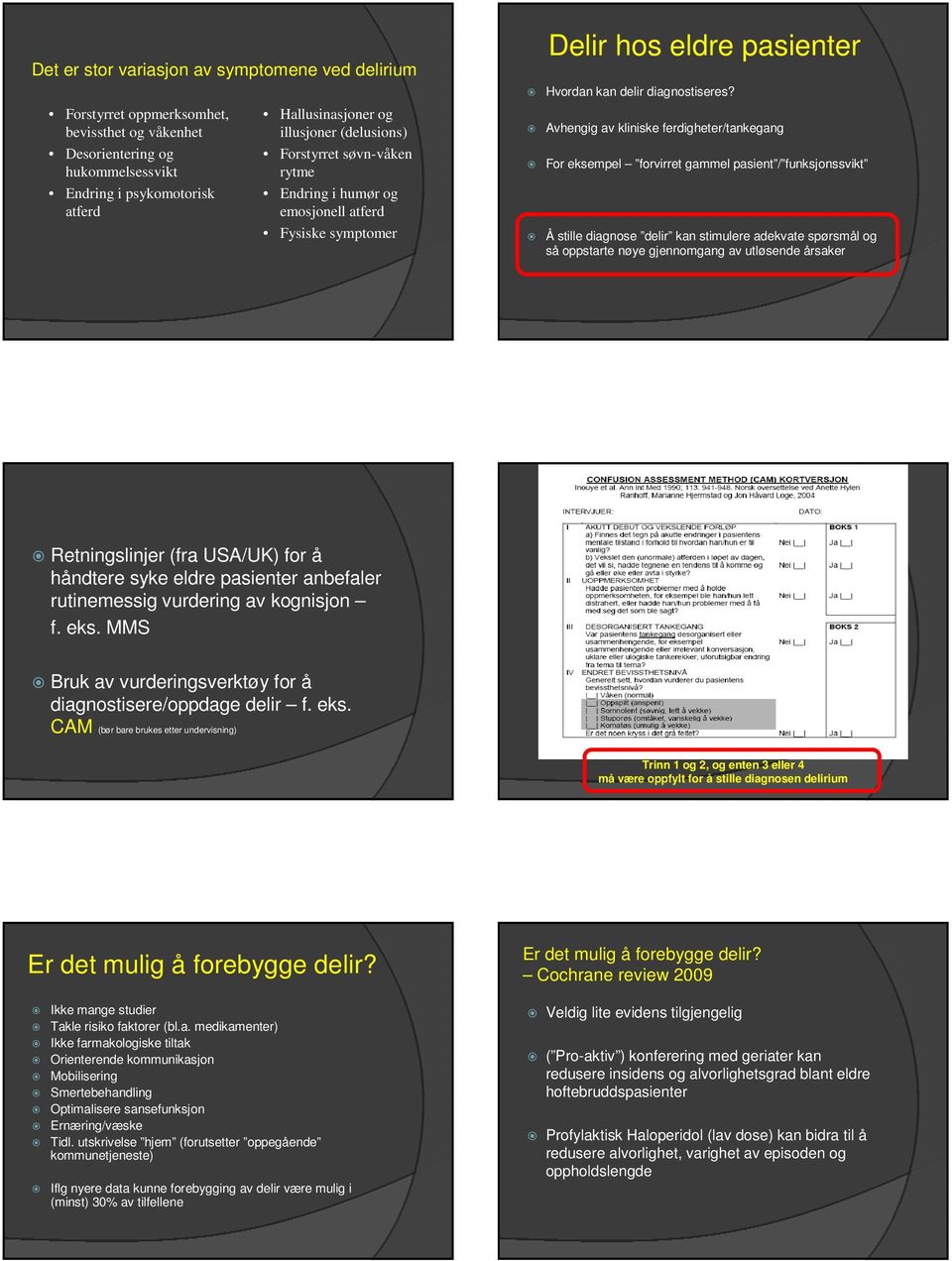 Avhengig av kliniske ferdigheter/tankegang For eksempel forvirret gammel pasient / funksjonssvikt Å stille diagnose delir kan stimulere adekvate spørsmål og så oppstarte nøye gjennomgang av utløsende