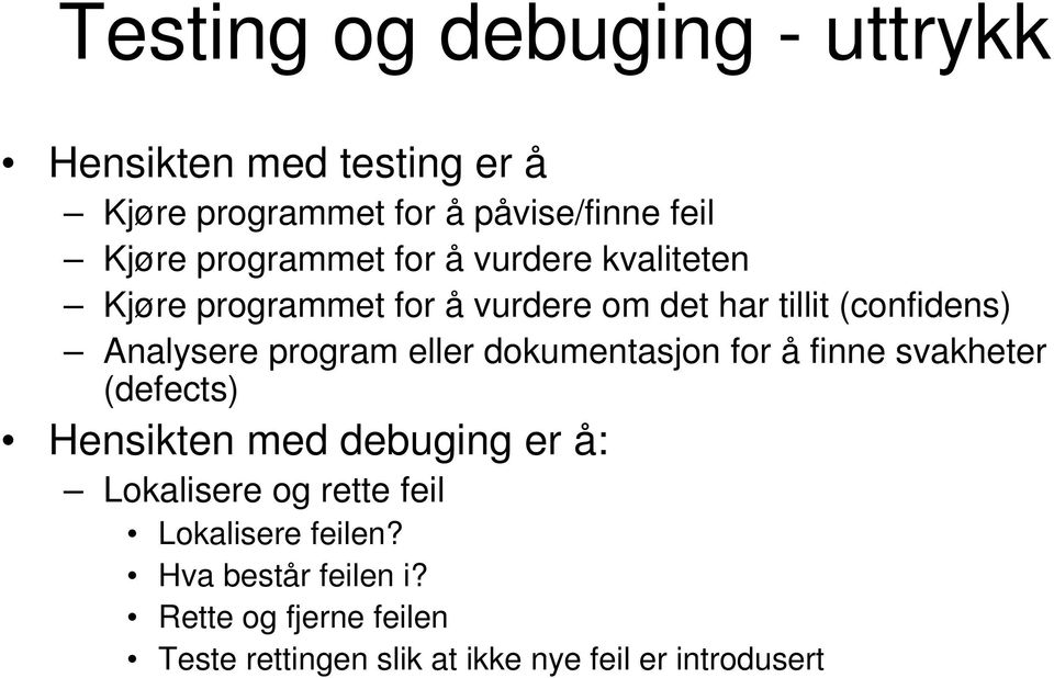 program eller dokumentasjon for å finne svakheter (defects) Hensikten med debuging er å: Lokalisere og rette