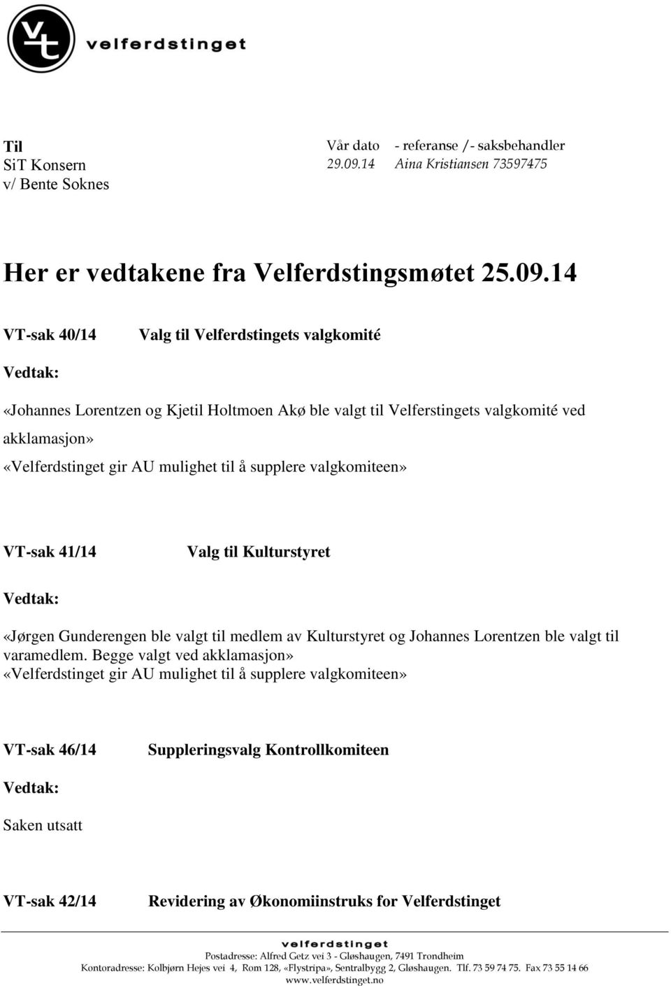 14 VT-sak 40/14 Valg til Velferdstingets valgkomité «Johannes Lorentzen og Kjetil Holtmoen Akø ble valgt til Velferstingets valgkomité ved akklamasjon» «Velferdstinget gir AU