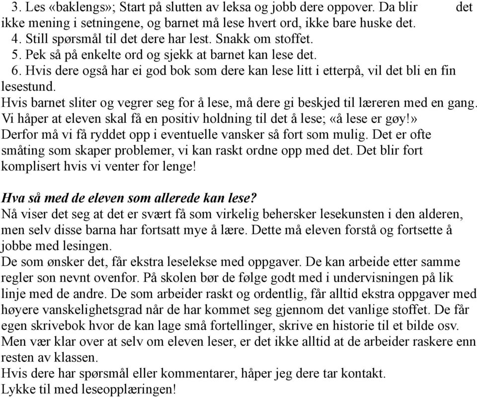 Hvis barnet sliter og vegrer seg for å lese, må dere gi beskjed til læreren med en gang. Vi håper at eleven skal få en positiv holdning til det å lese; «å lese er gøy!