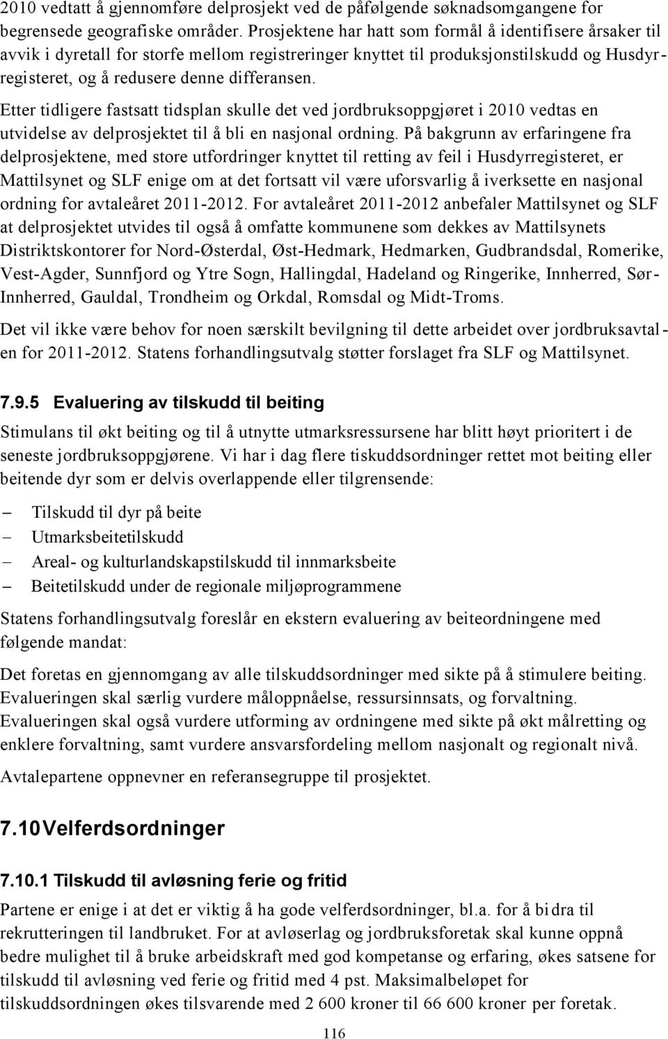 Etter tidligere fastsatt tidsplan skulle det ved jordbruksoppgjøret i 2010 vedtas en utvidelse av delprosjektet til å bli en nasjonal ordning.