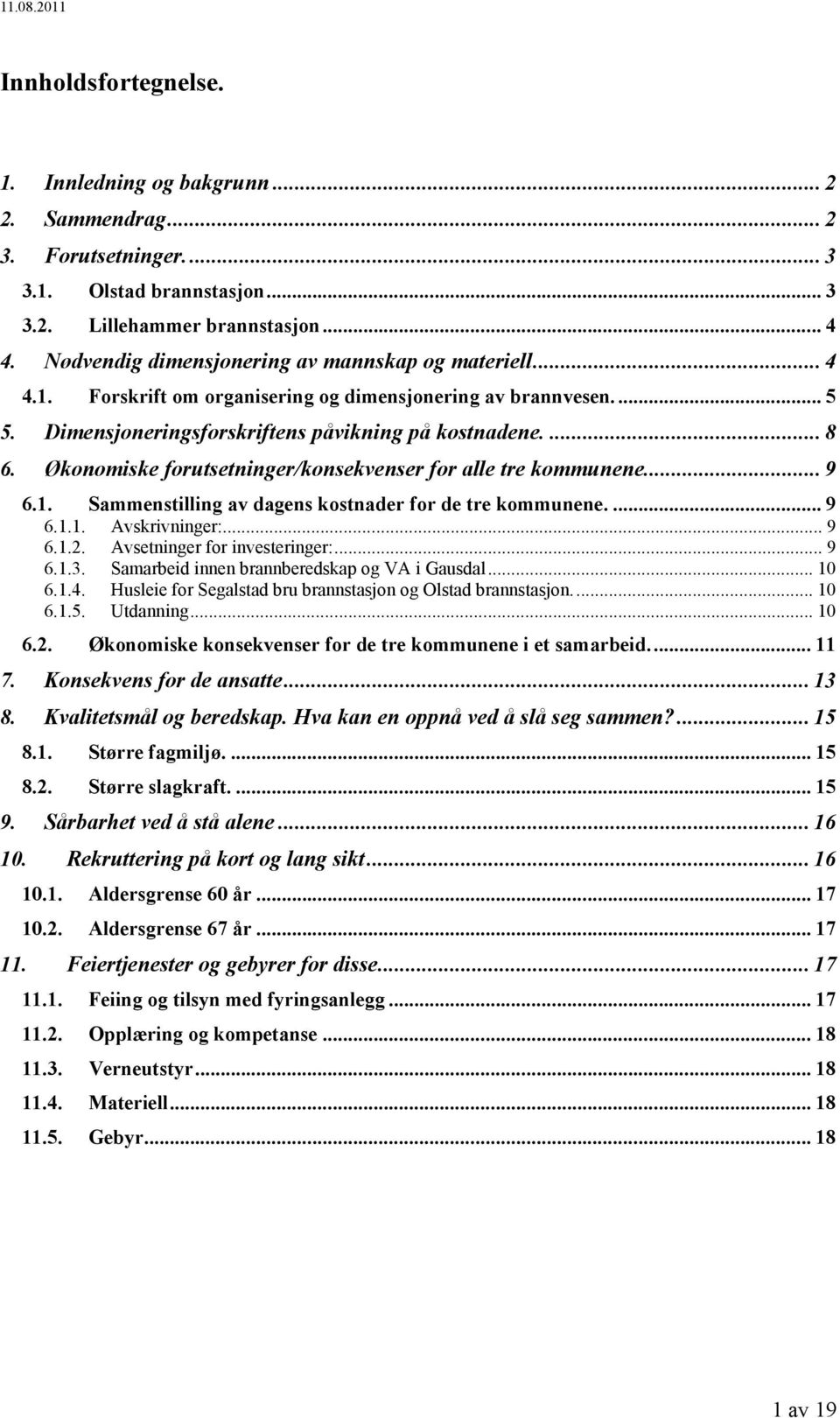 Økonomiske forutsetninger/konsekvenser for alle tre kommunene... 9 6.1. Sammenstilling av dagens kostnader for de tre kommunene.... 9 6.1.1. Avskrivninger:... 9 6.1.2. Avsetninger for investeringer:.