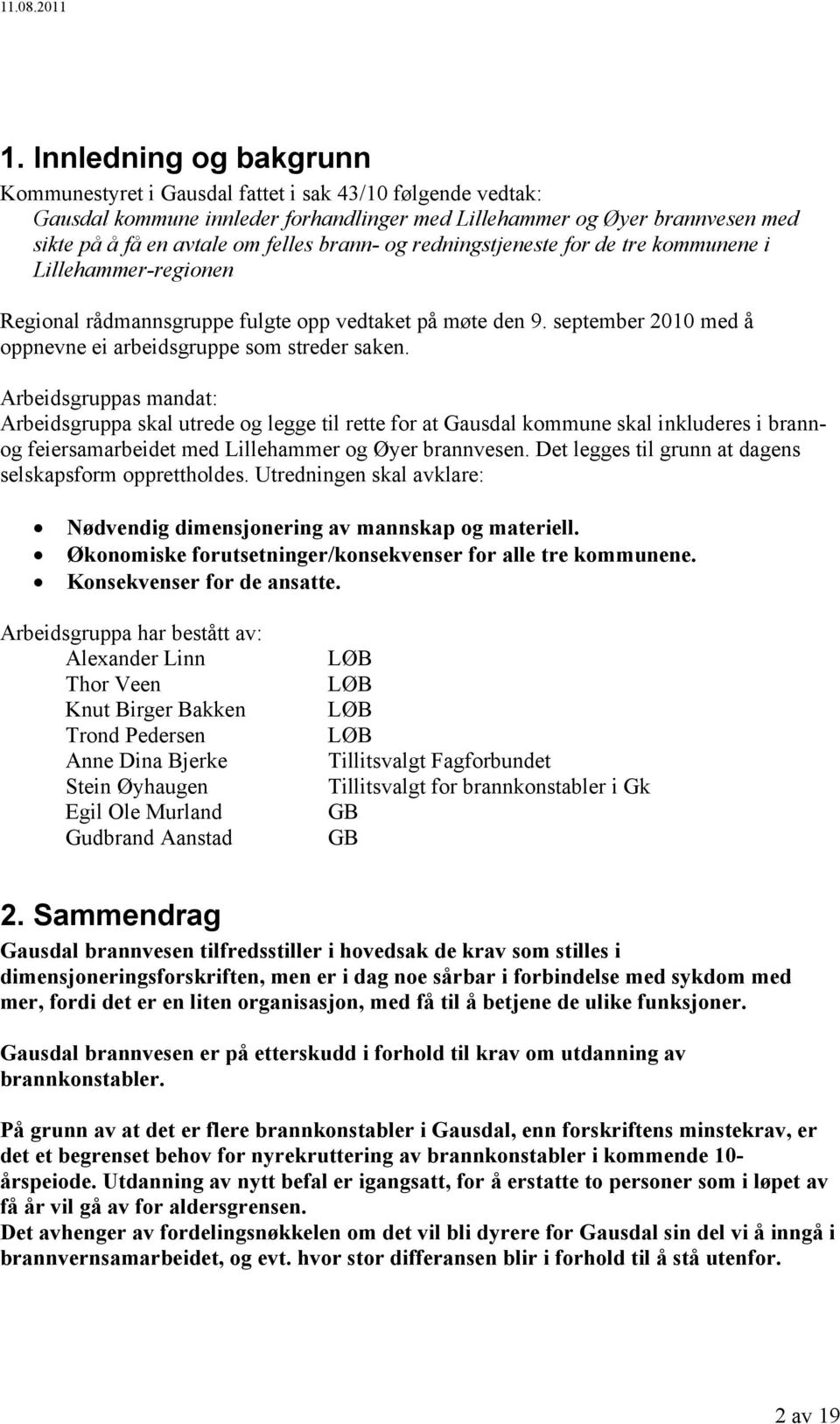 Arbeidsgruppas mandat: Arbeidsgruppa skal utrede og legge til rette for at Gausdal kommune skal inkluderes i brannog feiersamarbeidet med Lillehammer og Øyer brannvesen.