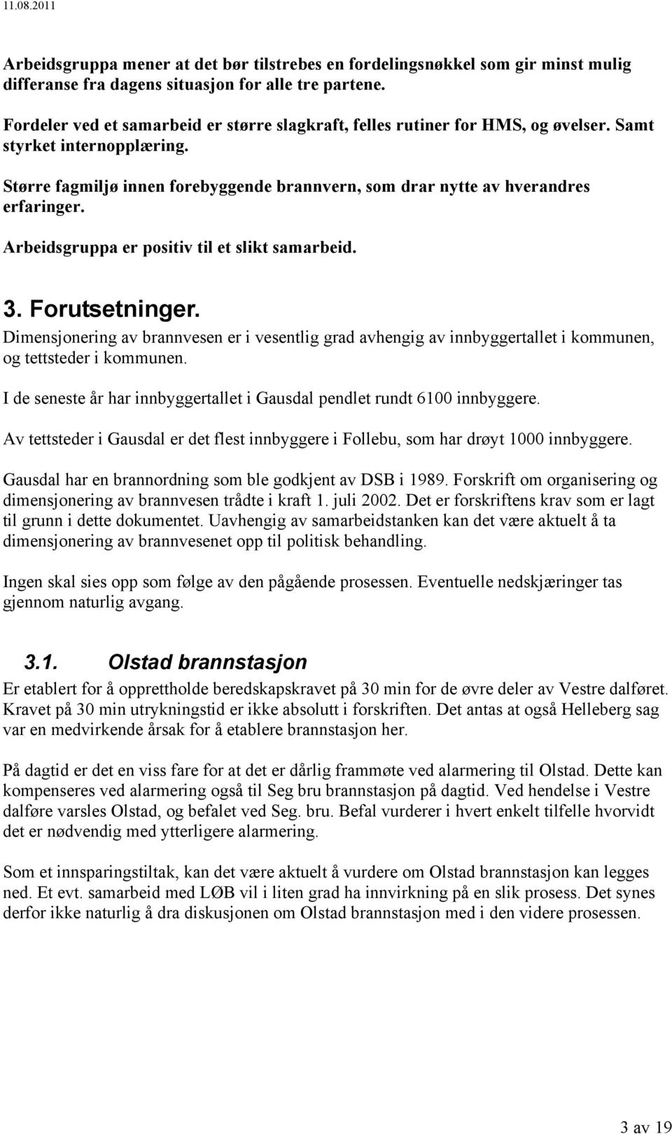 Arbeidsgruppa er positiv til et slikt samarbeid. 3. Forutsetninger. Dimensjonering av brannvesen er i vesentlig grad avhengig av innbyggertallet i kommunen, og tettsteder i kommunen.