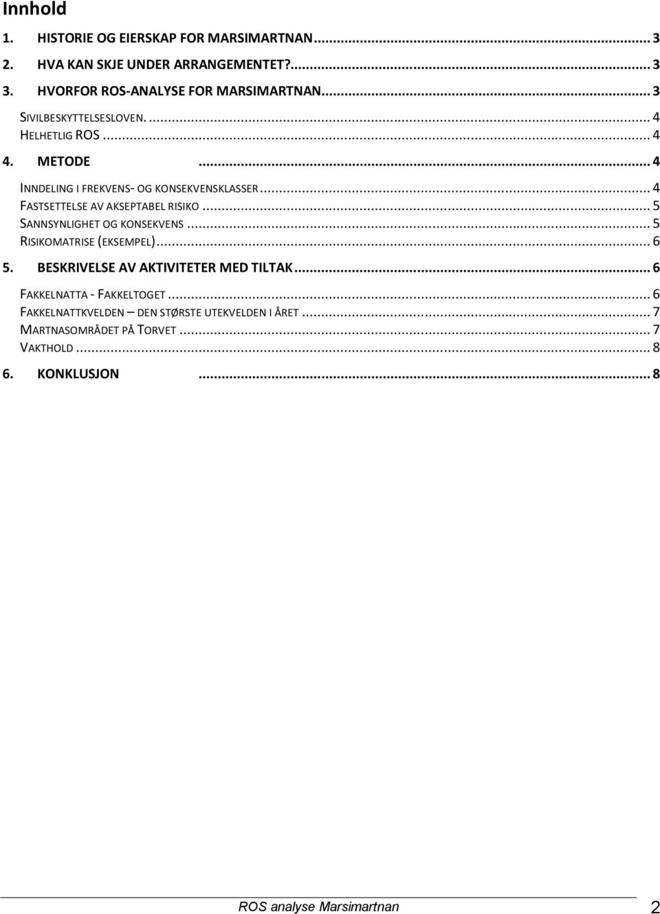 .. 4 FASTSETTELSE AV AKSEPTABEL RISIKO... 5 SANNSYNLIGHET OG KONSEKVENS... 5 RISIKOMATRISE (EKSEMPEL)... 6 5.