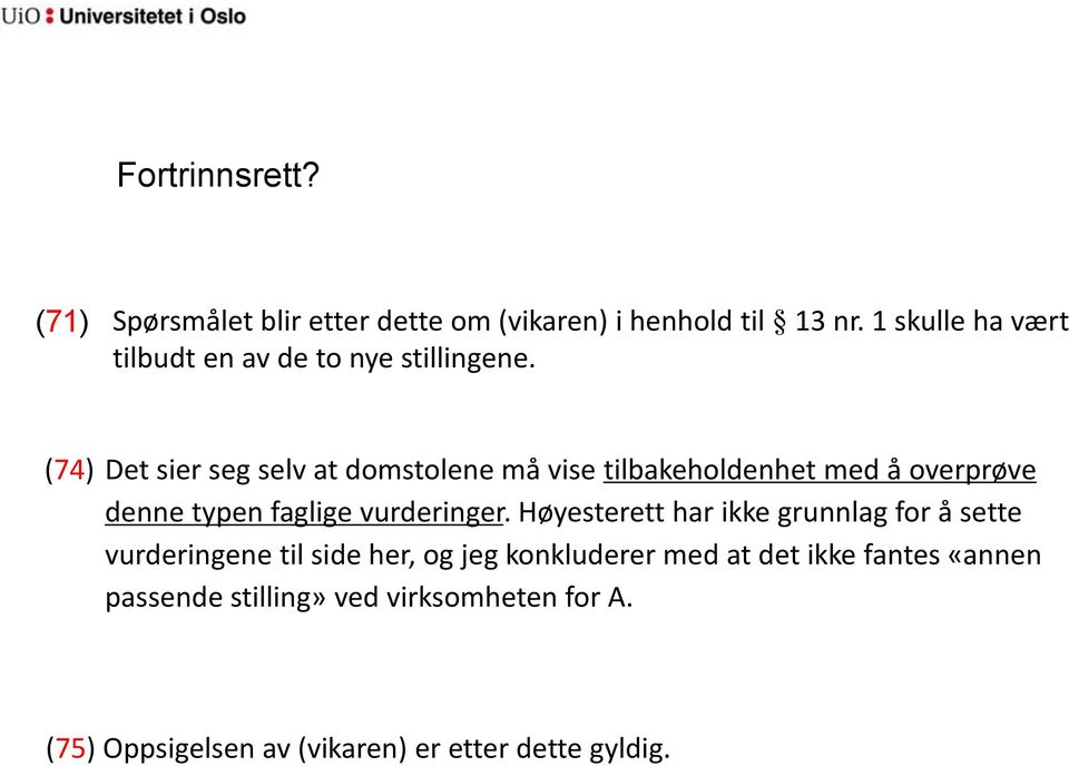 (74) Det sier seg selv at domstolene må vise tilbakeholdenhet med å overprøve denne typen faglige vurderinger.